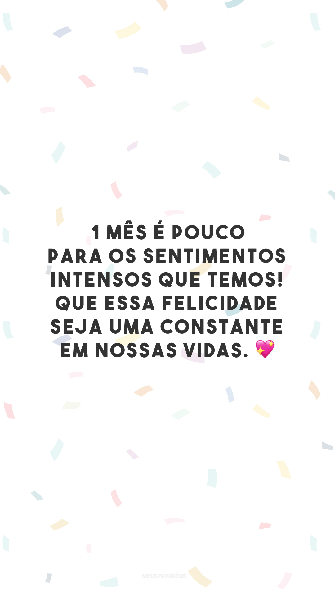 1 mês é pouco para os sentimentos intensos que temos! Que essa felicidade seja uma constante em nossas vidas. 💖