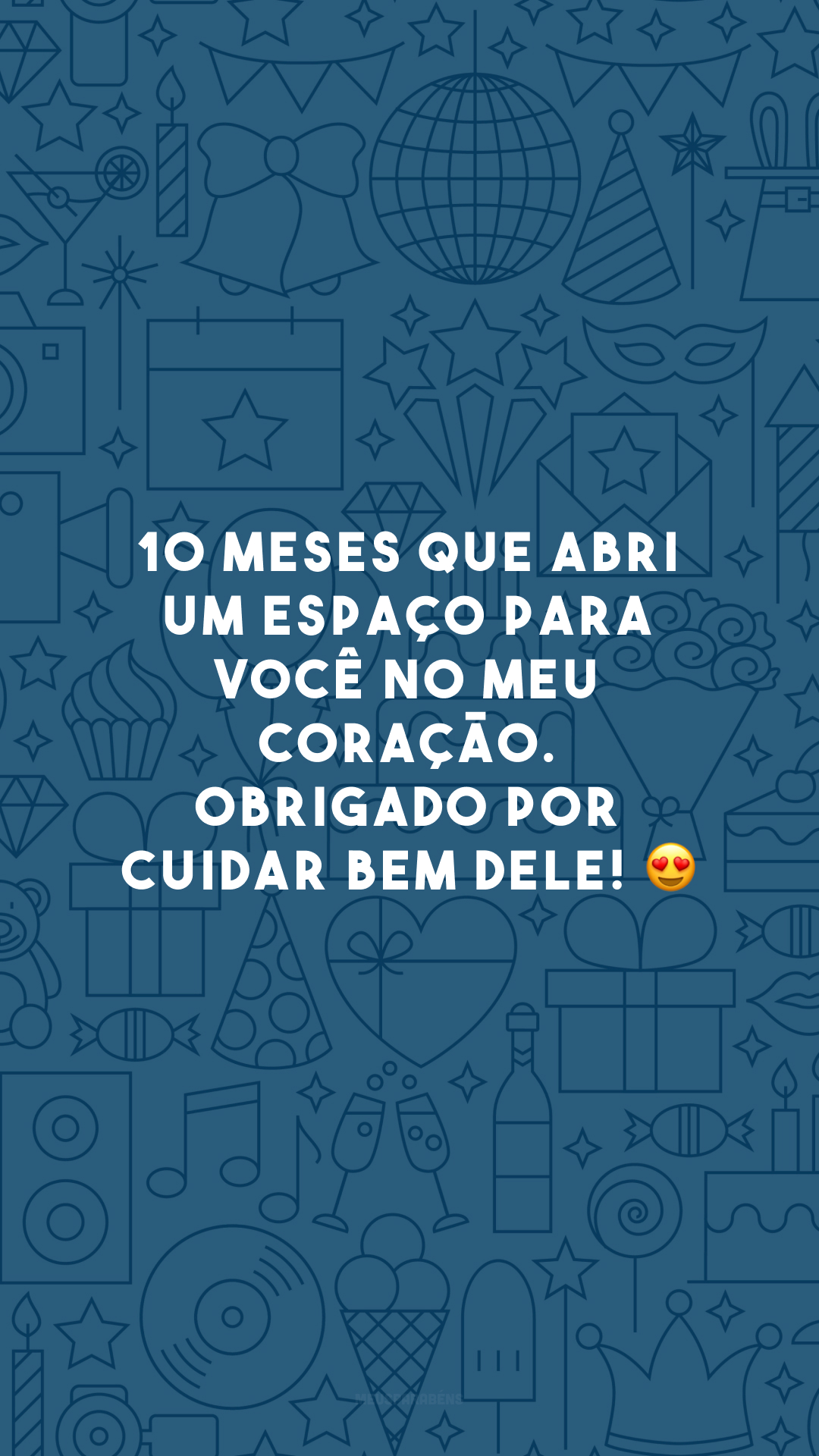 10 meses que abri um espaço para você no meu coração. Obrigado por cuidar bem dele! 😍