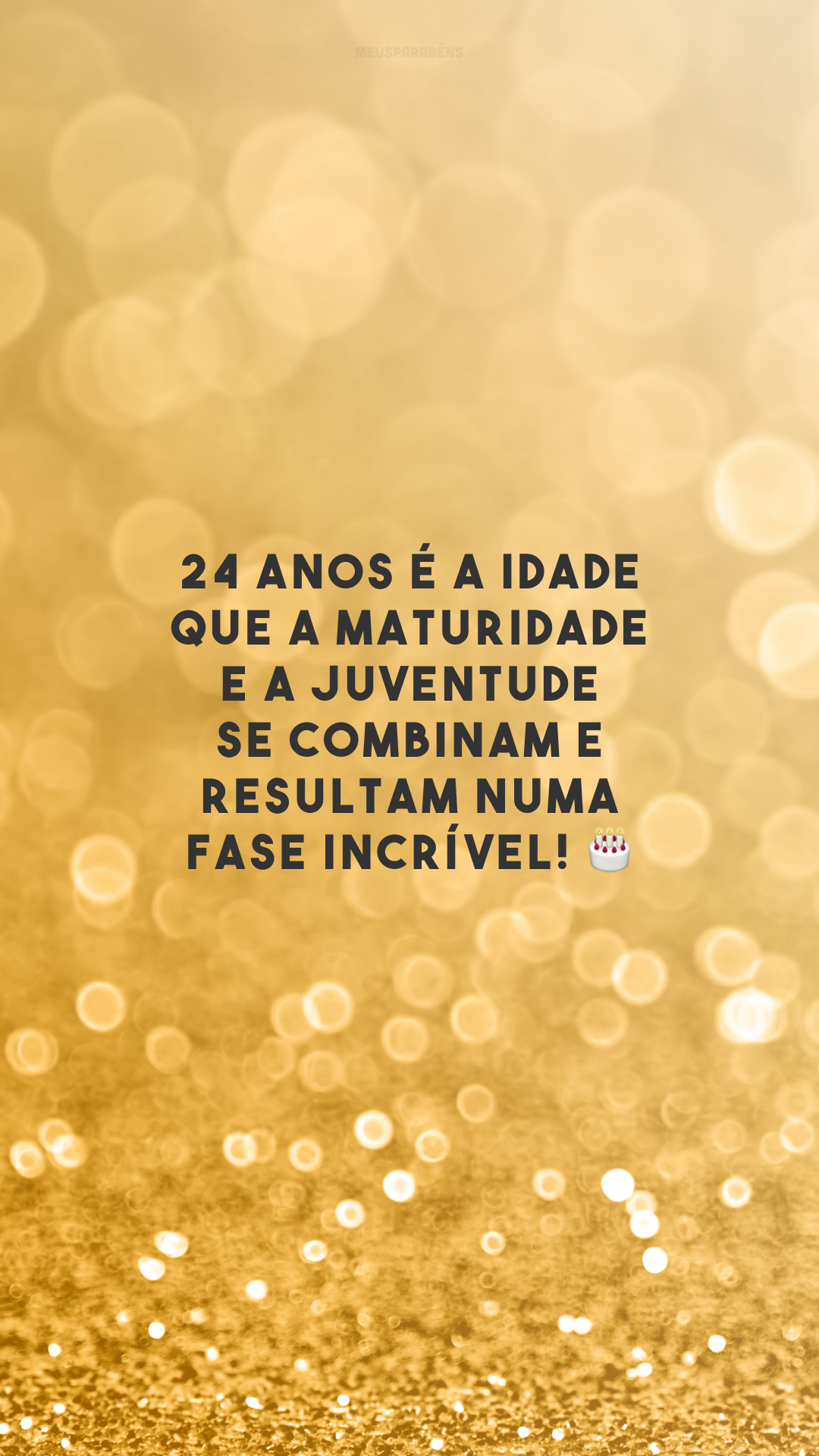 24 anos é a idade que a maturidade e a juventude se combinam e resultam numa fase incrível! 🎂