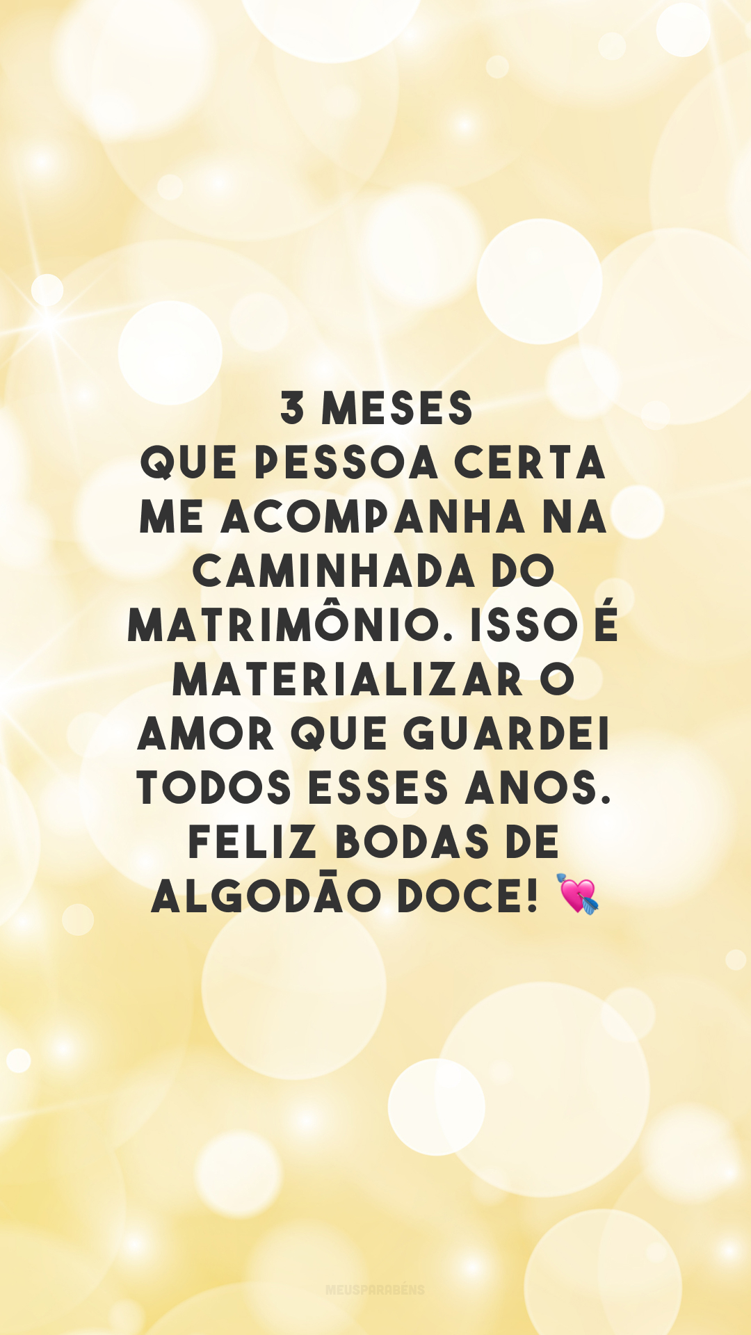 3 meses que pessoa certa me acompanha na caminhada do matrimônio. Isso é materializar o amor que guardei todos esses anos. Feliz bodas de algodão doce! 💘