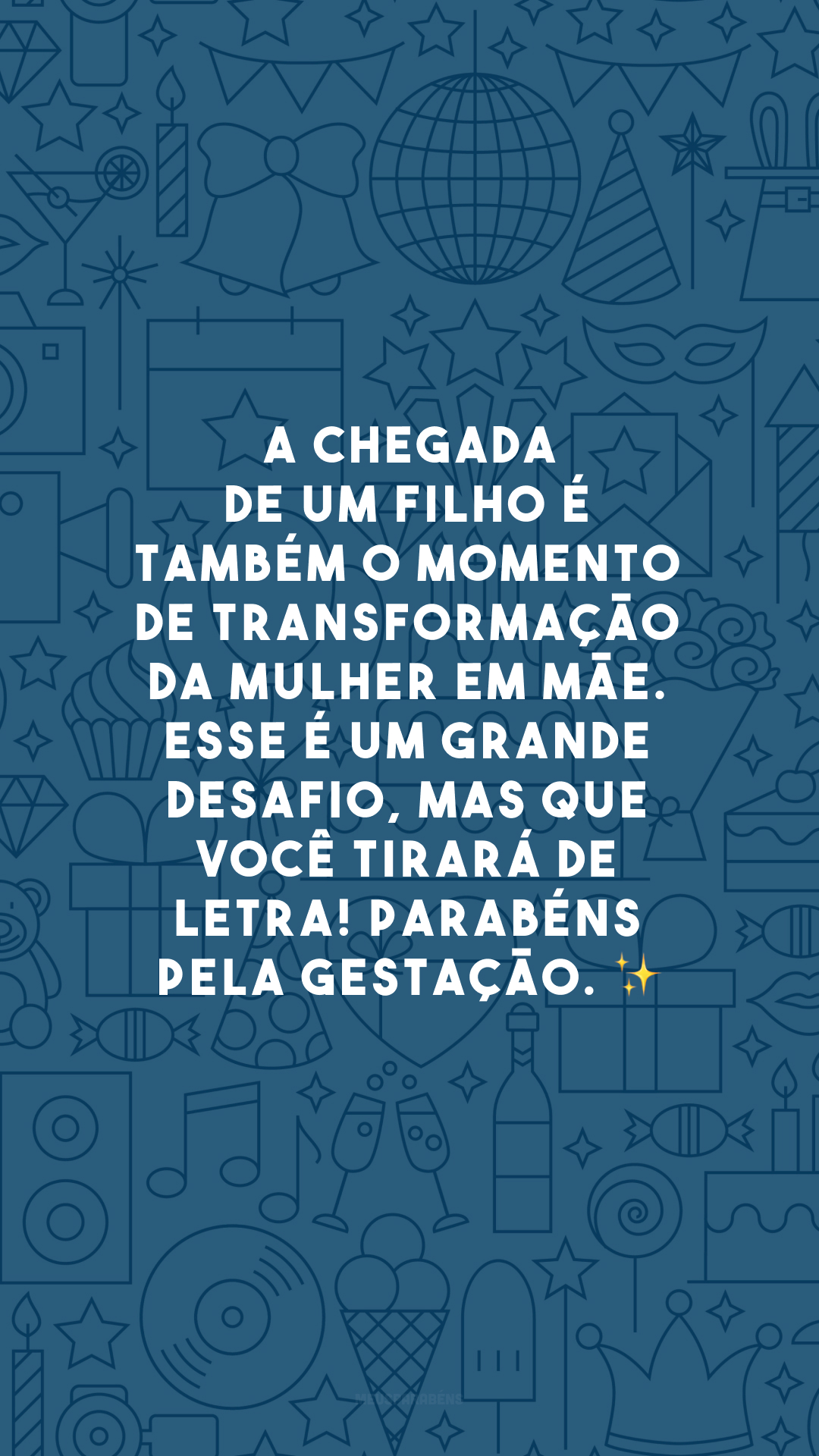 A chegada de um filho é também o momento de transformação da mulher em mãe. Esse é um grande desafio, mas que você tirará de letra! Parabéns pela gestação. ✨