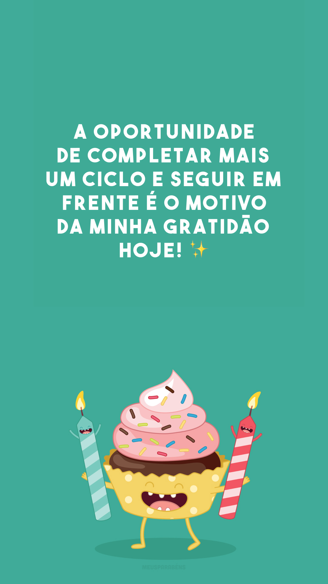 A oportunidade de completar mais um ciclo e seguir em frente é o motivo da minha gratidão hoje! ✨