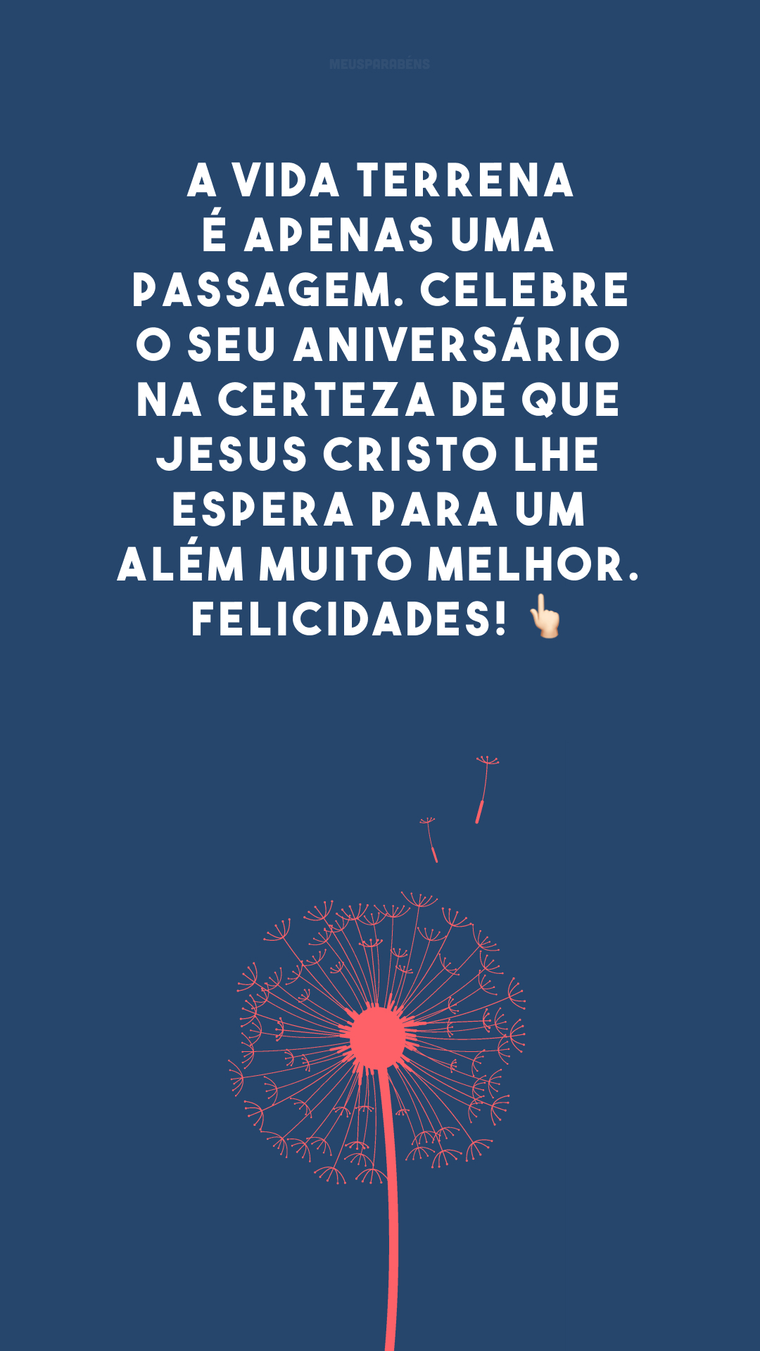 A vida terrena é apenas uma passagem. Celebre o seu aniversário na certeza de que Jesus Cristo lhe espera para um além muito melhor. Felicidades! 👆🏻