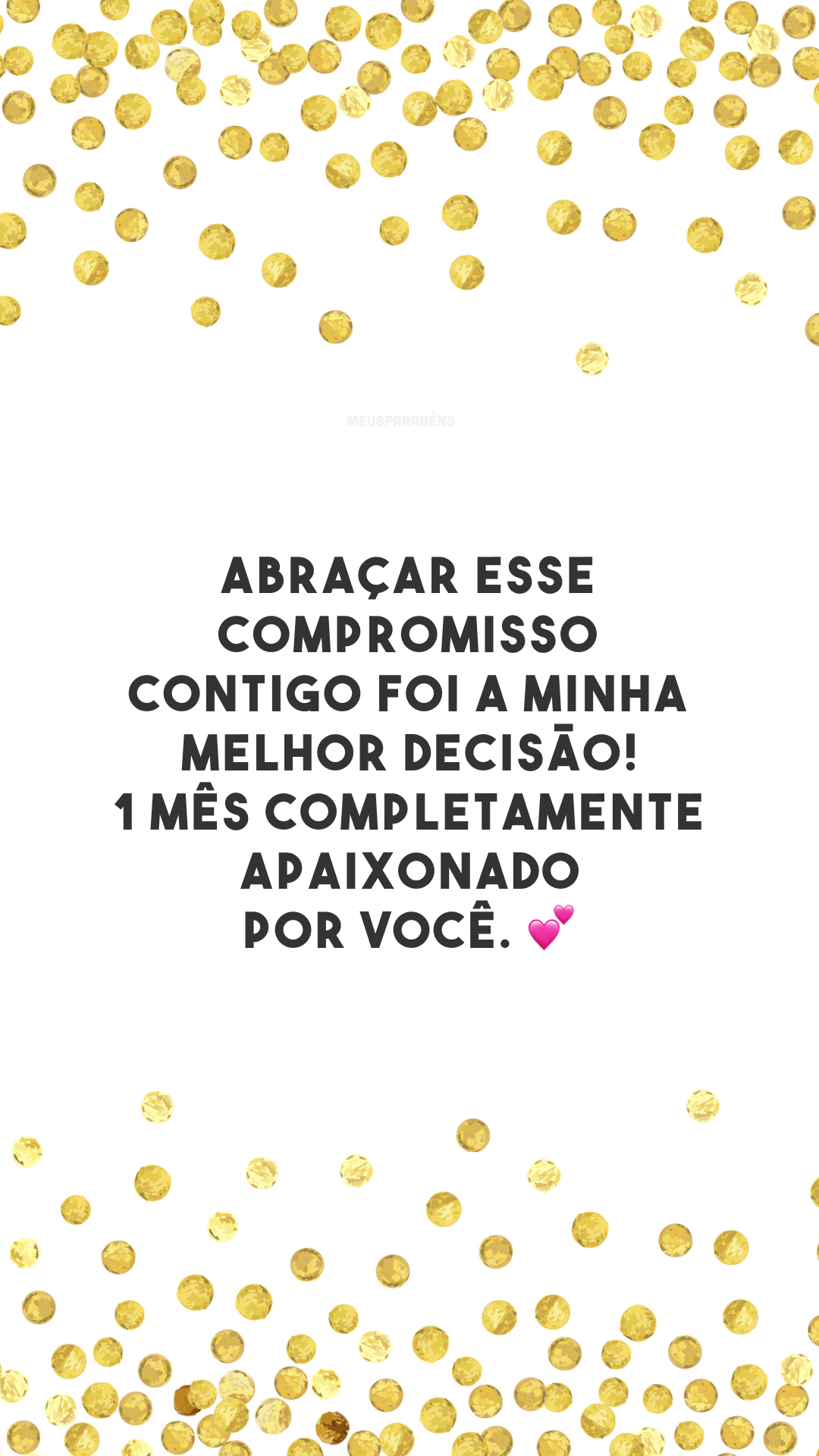 Abraçar esse compromisso contigo foi a minha melhor decisão! 1 mês completamente apaixonado por você. 💕