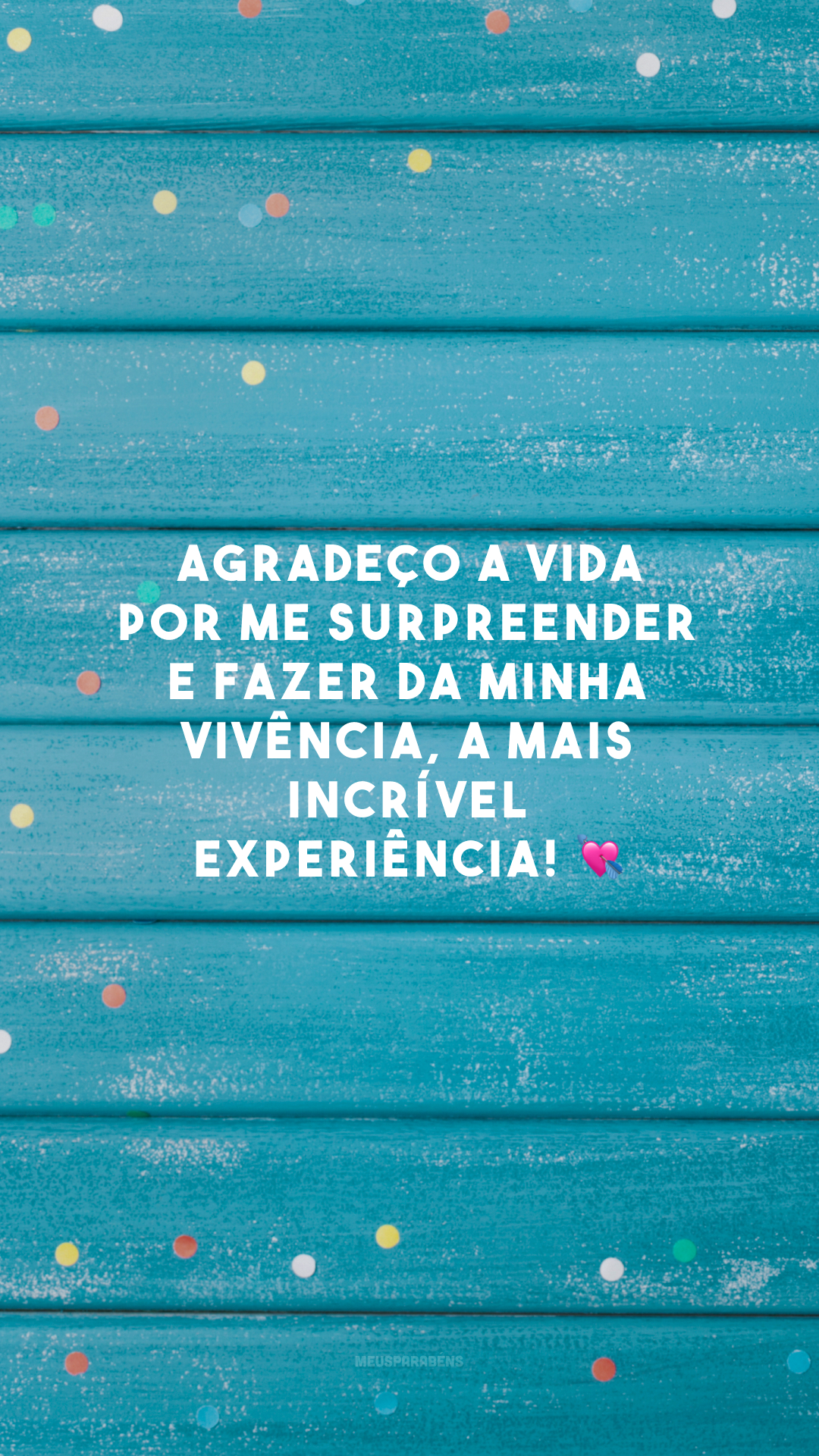 Agradeço a vida por me surpreender e fazer da minha vivência, a mais incrível experiência! 💘