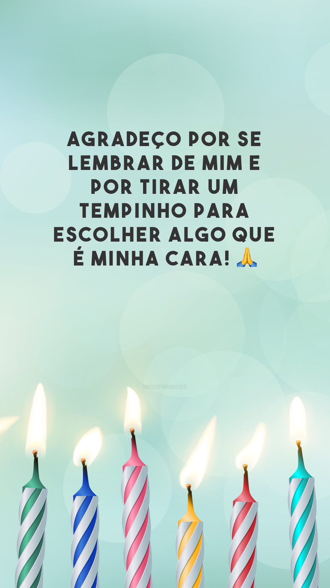 Agradeço por se lembrar de mim e por tirar um tempinho para escolher algo que é minha cara! 🙏