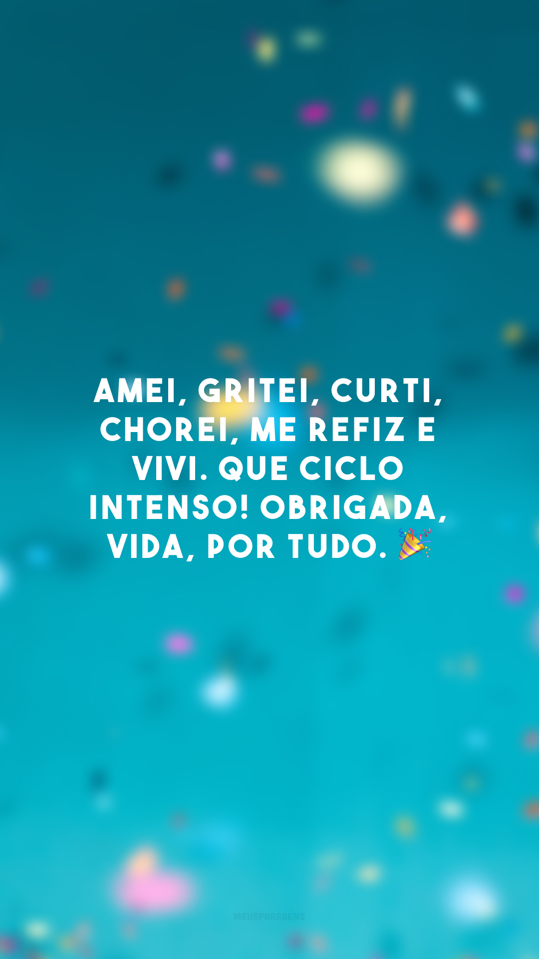 Amei, gritei, curti, chorei, me refiz e vivi. Que ciclo intenso! Obrigada, vida, por tudo. 🎉