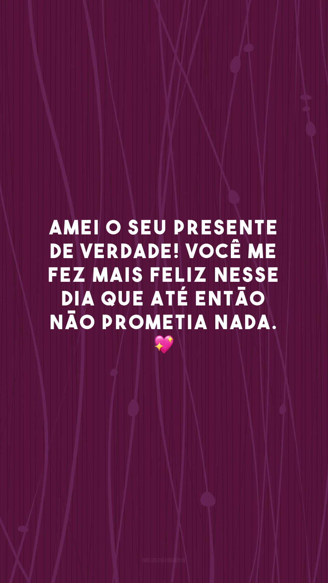 Amei o seu presente de verdade! Você me fez mais feliz nesse dia que até então não prometia nada. 💖