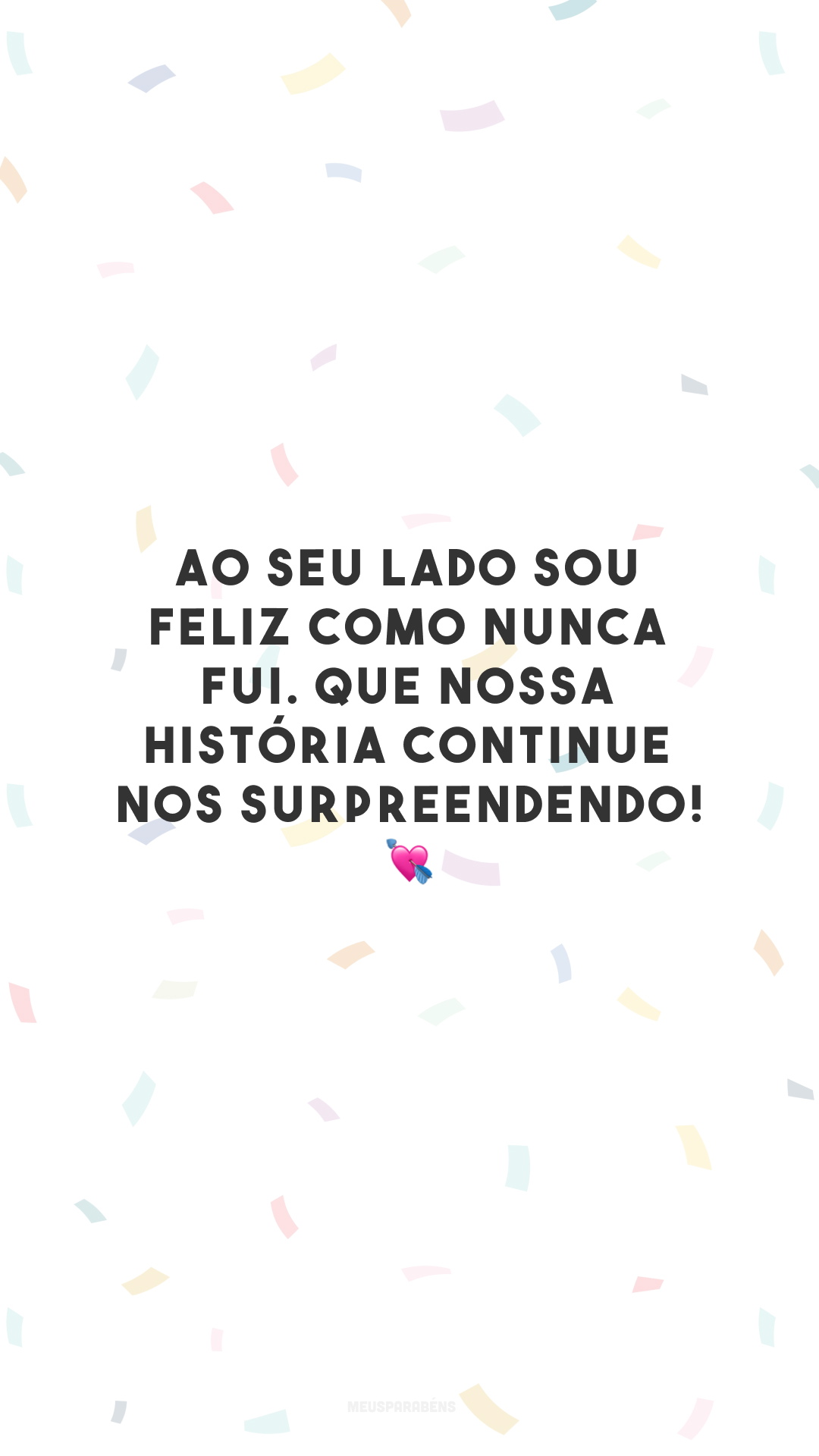 Ao seu lado sou feliz como nunca fui. Que nossa história continue nos surpreendendo! 💘