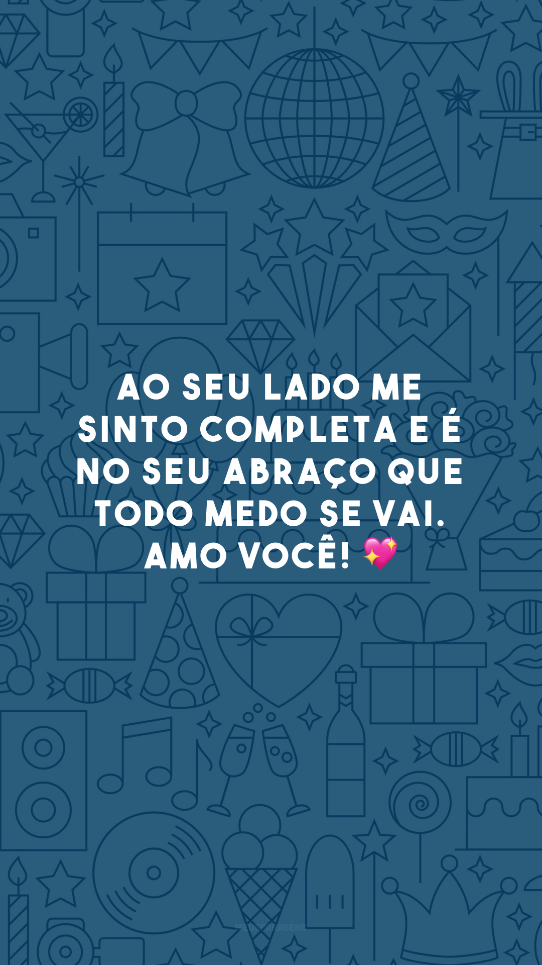 Ao seu lado me sinto completa e é no seu abraço que todo medo se vai. Amo você! 💖