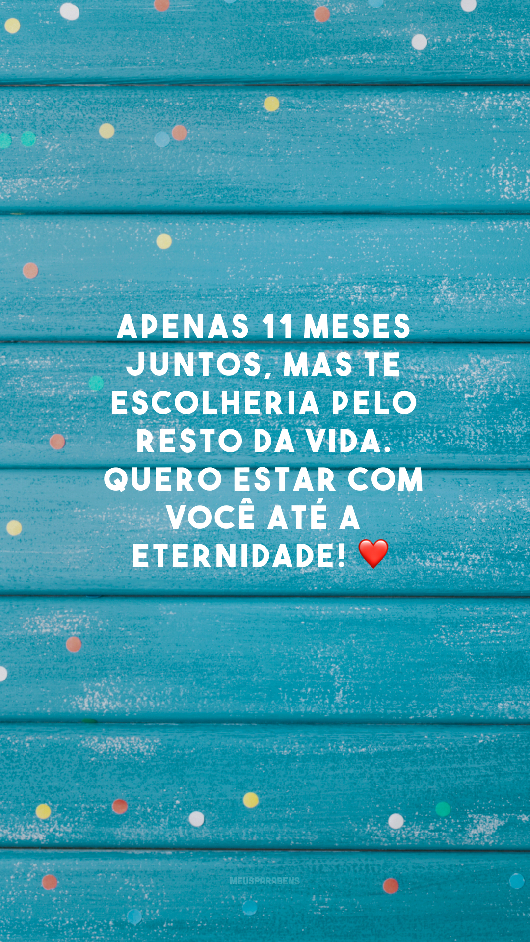 Apenas 11 meses juntos, mas te escolheria pelo resto da vida. Quero estar com você até a eternidade! ❤

