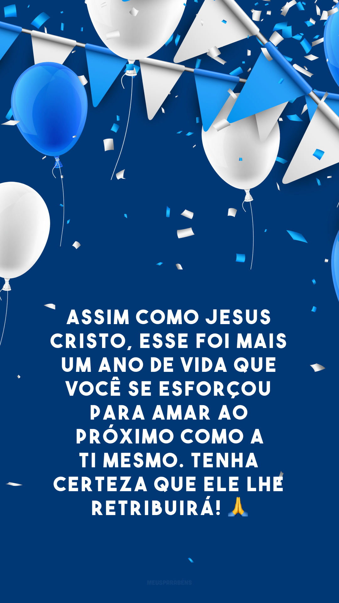 Assim como Jesus Cristo, esse foi mais um ano de vida que você se esforçou para amar ao próximo como a ti mesmo. Tenha certeza que Ele lhe retribuirá! 🙏