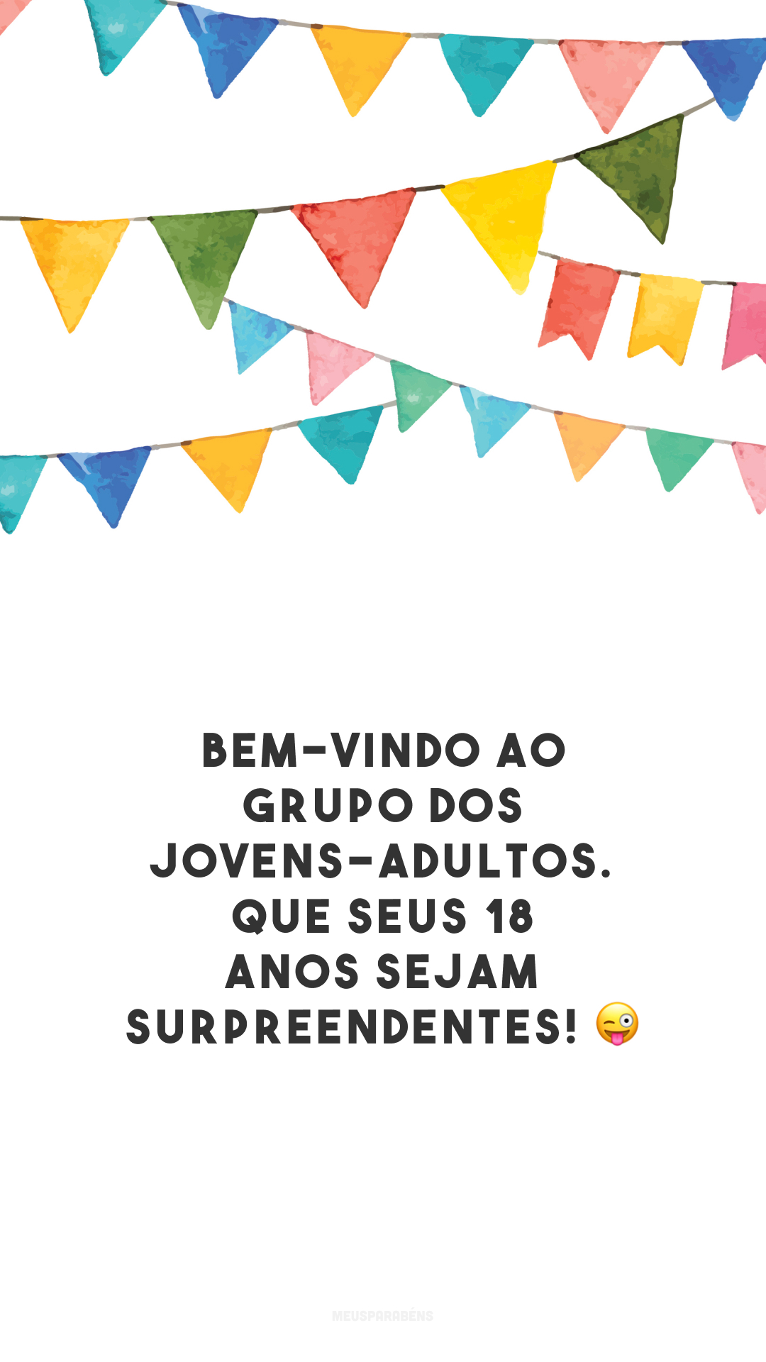 Bem-vindo ao grupo dos jovens-adultos. Que seus 18 anos sejam surpreendentes! 😜