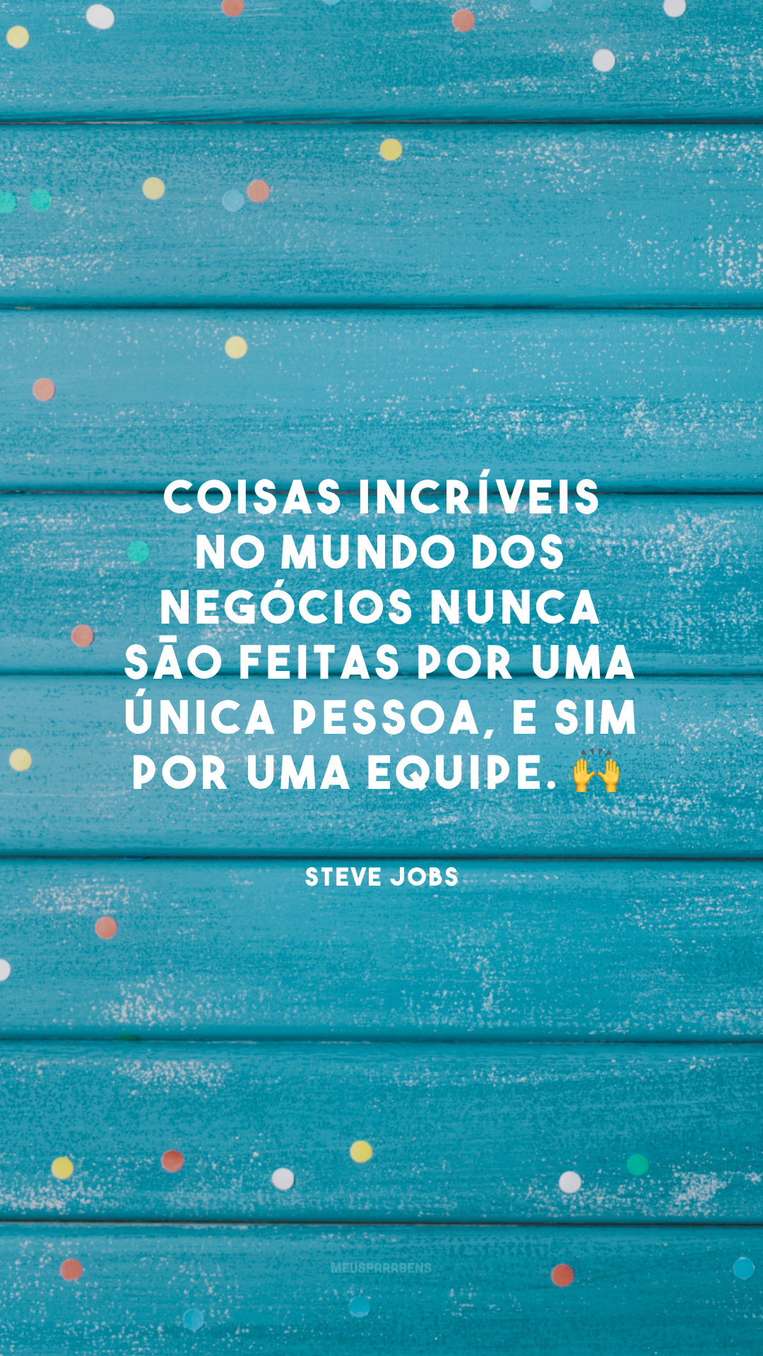 Coisas incríveis no mundo dos negócios nunca são feitas por uma única pessoa, e sim por uma equipe. 🙌
