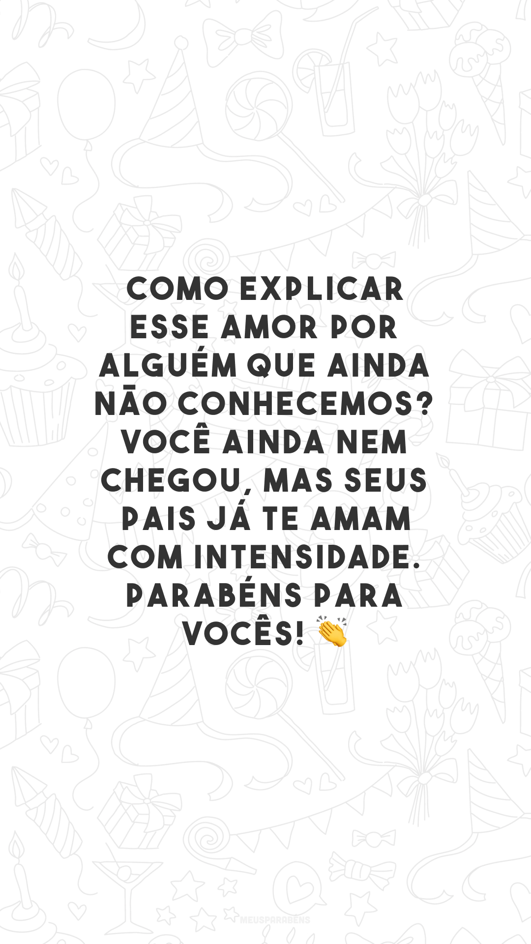 Como explicar esse amor por alguém que ainda não conhecemos? Você ainda nem chegou, mas seus pais já te amam com intensidade. Parabéns para vocês! 👏