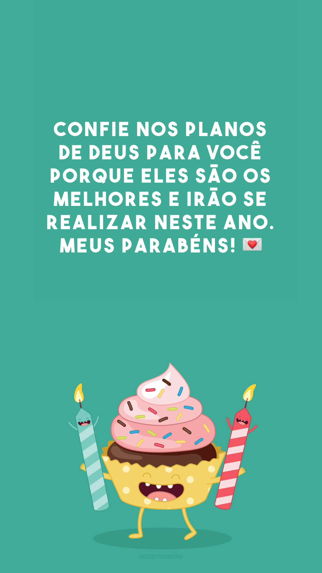 Confie nos planos de Deus para você porque eles são os melhores e irão se realizar neste ano. Meus parabéns! 💌