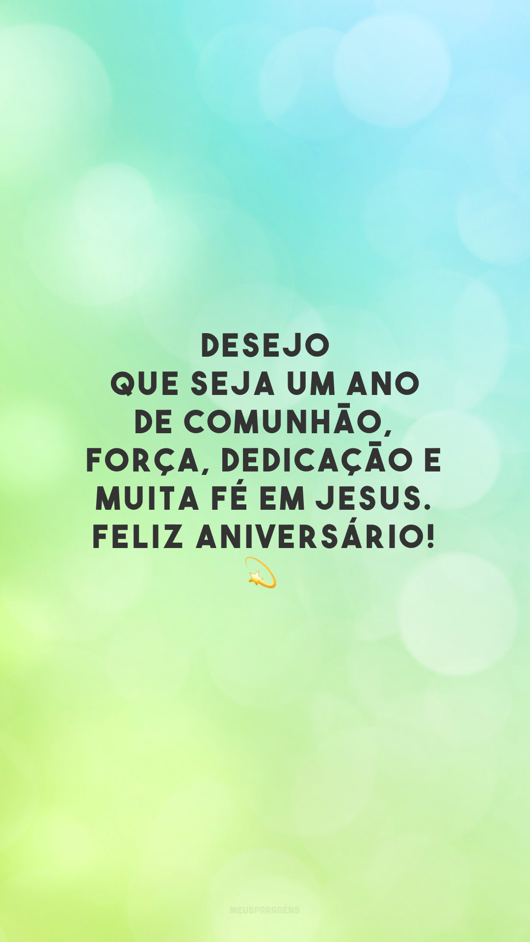 Desejo que seja um ano de comunhão, força, dedicação e muita fé em Jesus. Feliz aniversário! 💫