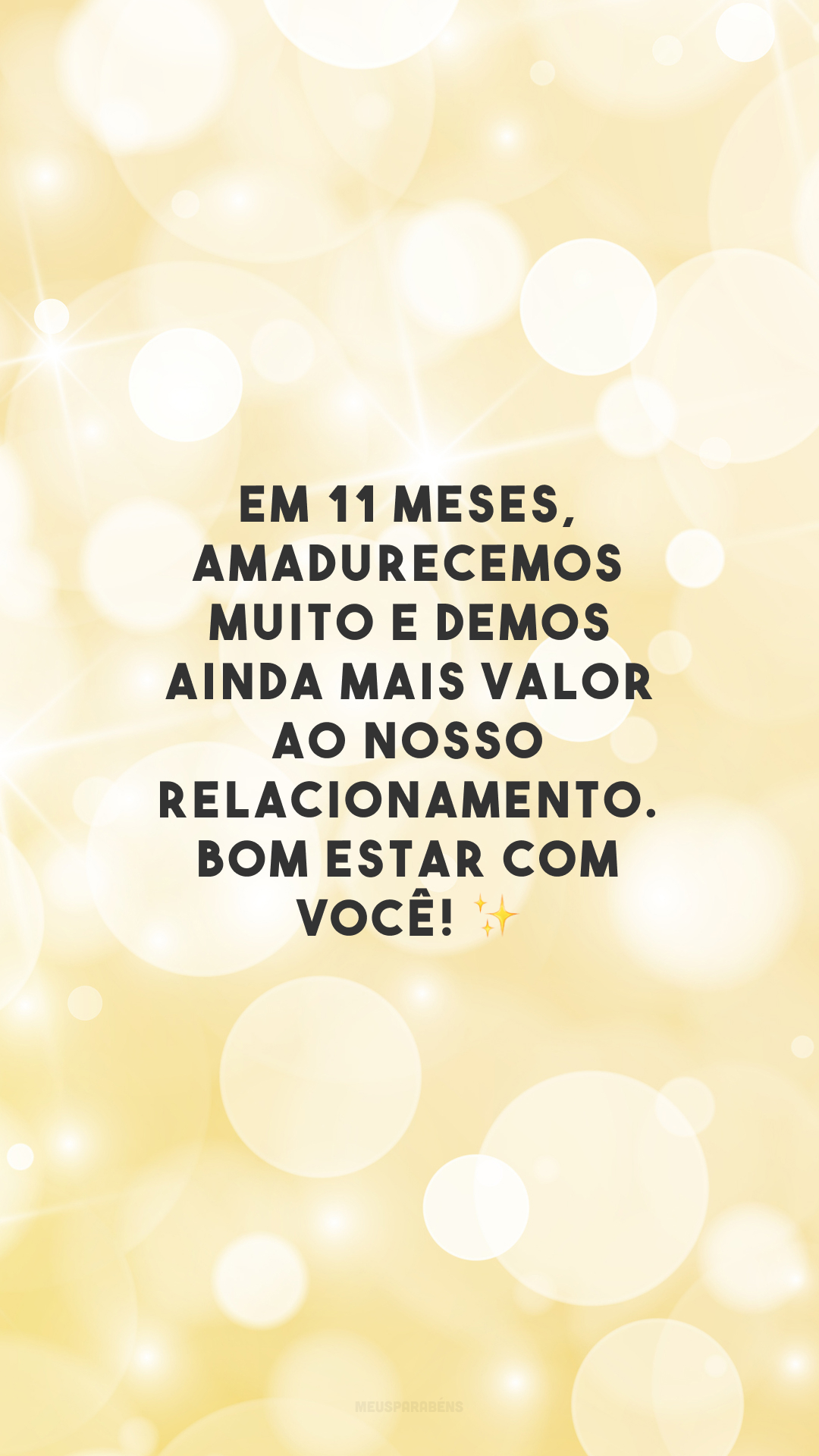 Em 11 meses, amadurecemos muito e demos ainda mais valor ao nosso relacionamento. Bom estar com você! ✨