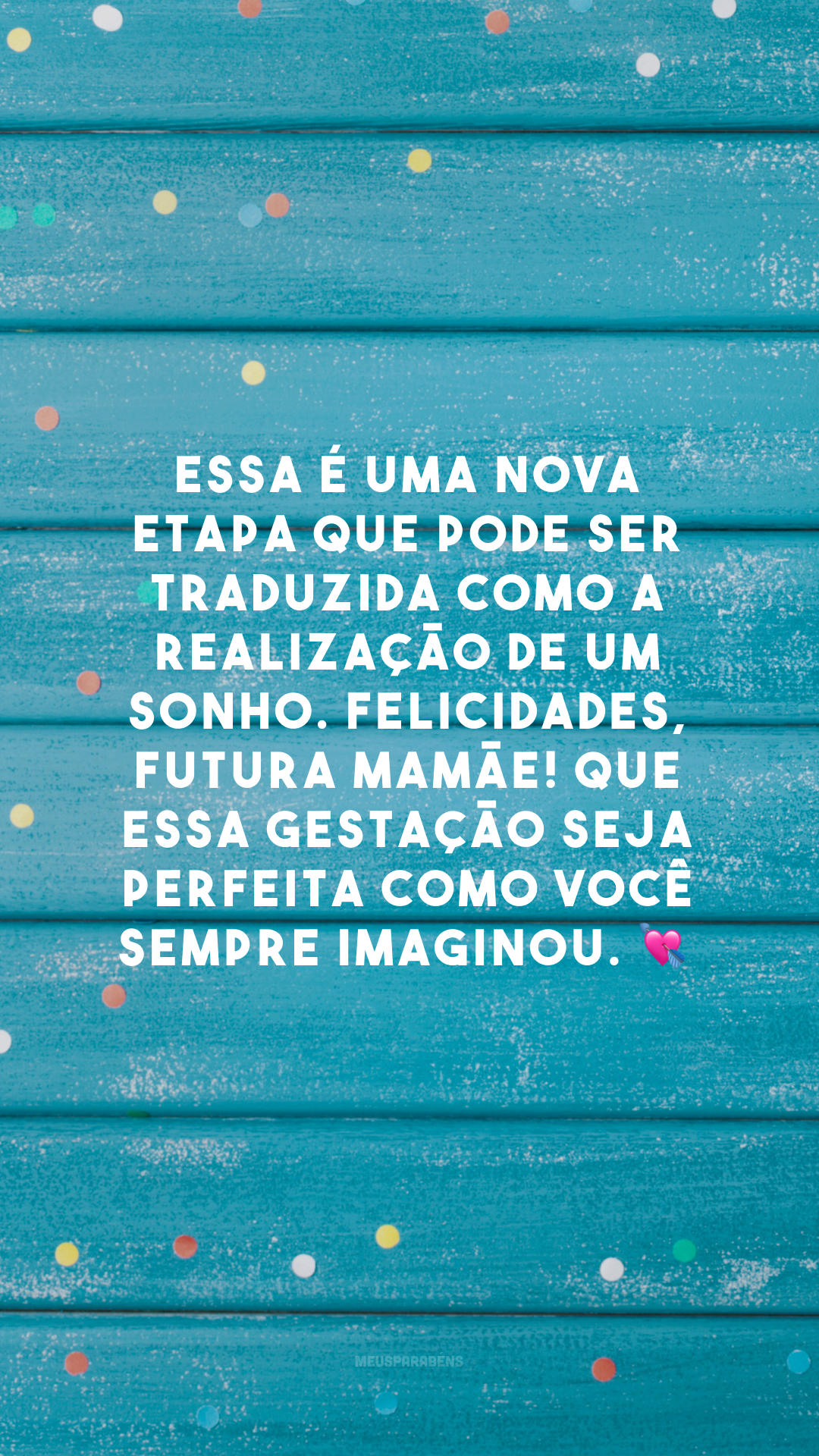 Essa é uma nova etapa que pode ser traduzida como a realização de um sonho. Felicidades, futura mamãe! Que essa gestação seja perfeita como você sempre imaginou. 💘