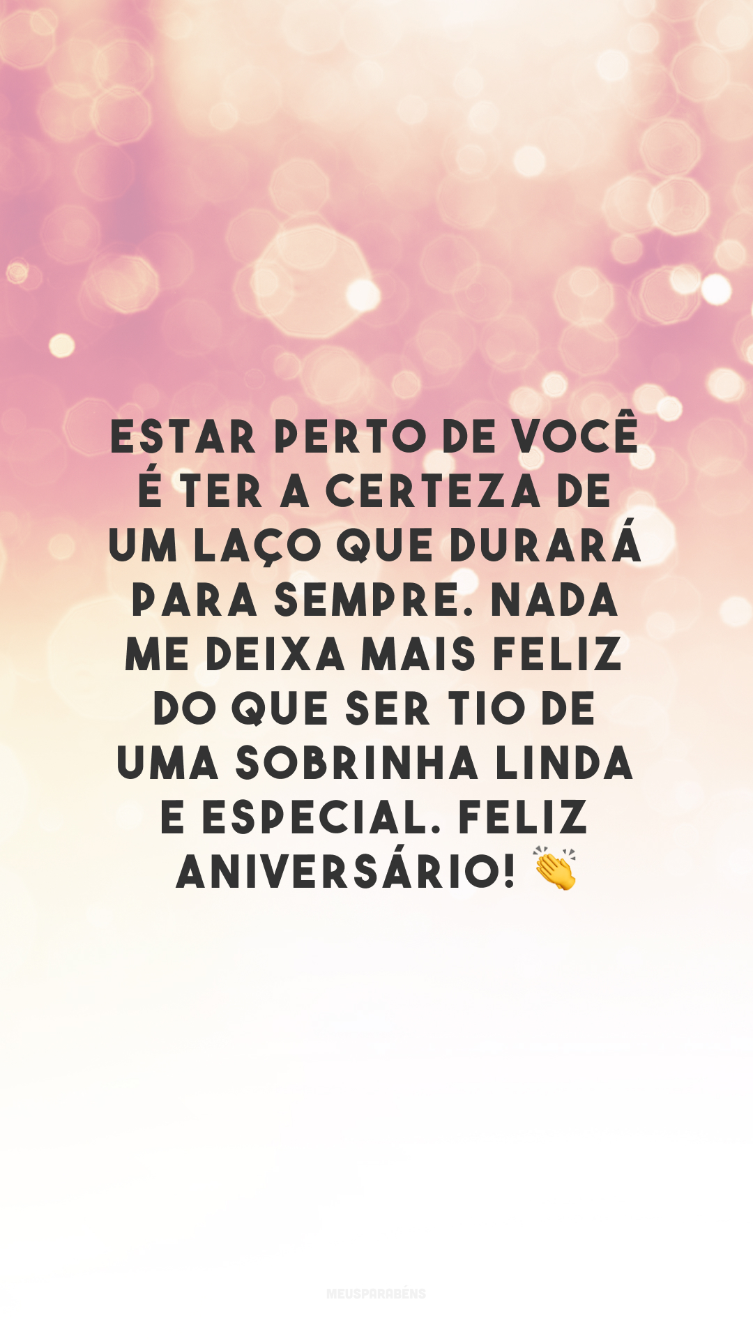 Estar perto de você é ter a certeza de um laço que durará para sempre. Nada me deixa mais feliz do que ser tio de uma sobrinha linda e especial. Feliz aniversário! 👏