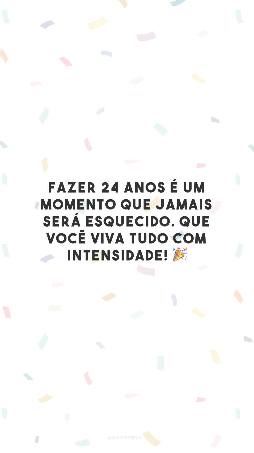 Fazer 24 anos é um momento que jamais será esquecido. Que você viva tudo com intensidade! 🎉