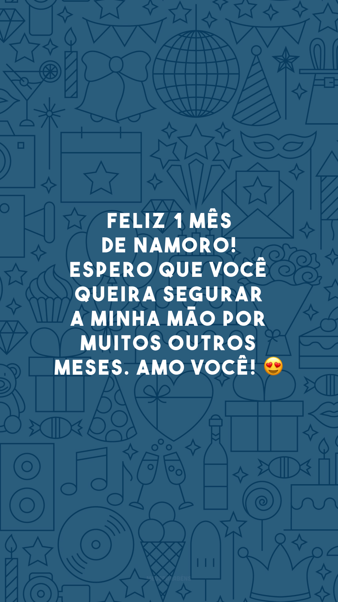 Feliz 1 mês de namoro! Espero que você queira segurar a minha mão por muitos outros meses. Amo você! 😍