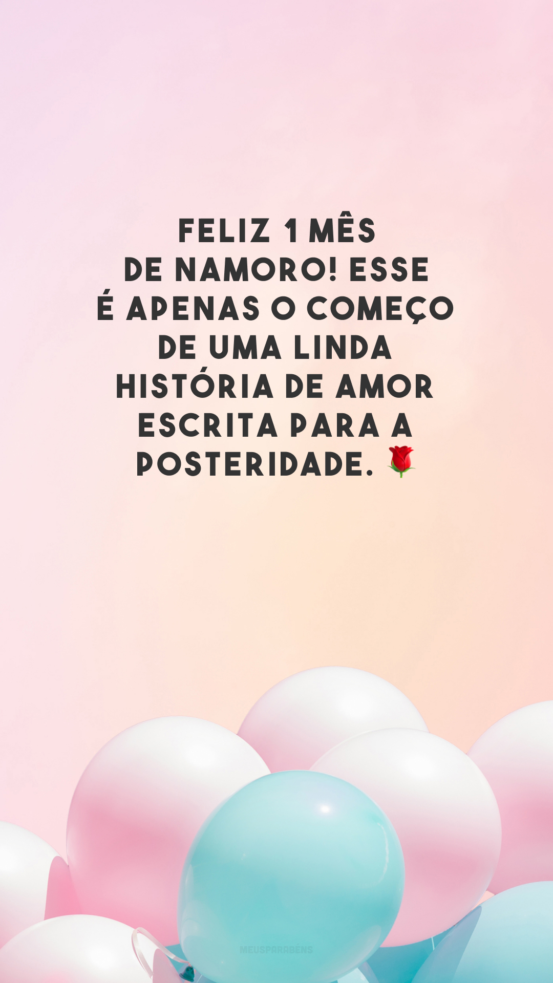 Feliz 1 mês de namoro! Esse é apenas o começo de uma linda história de amor escrita para a posteridade. 🌹