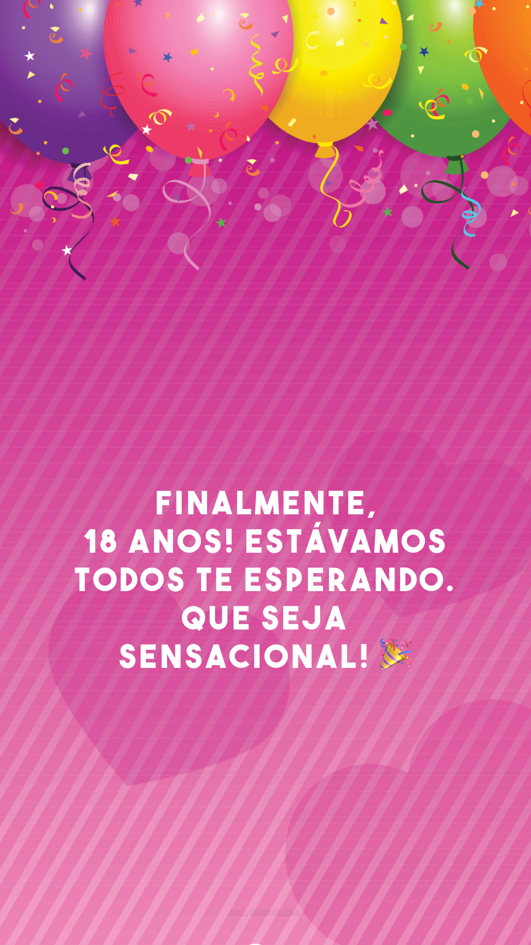 Finalmente, 18 anos! Estávamos todos te esperando. Que seja sensacional! 🎉