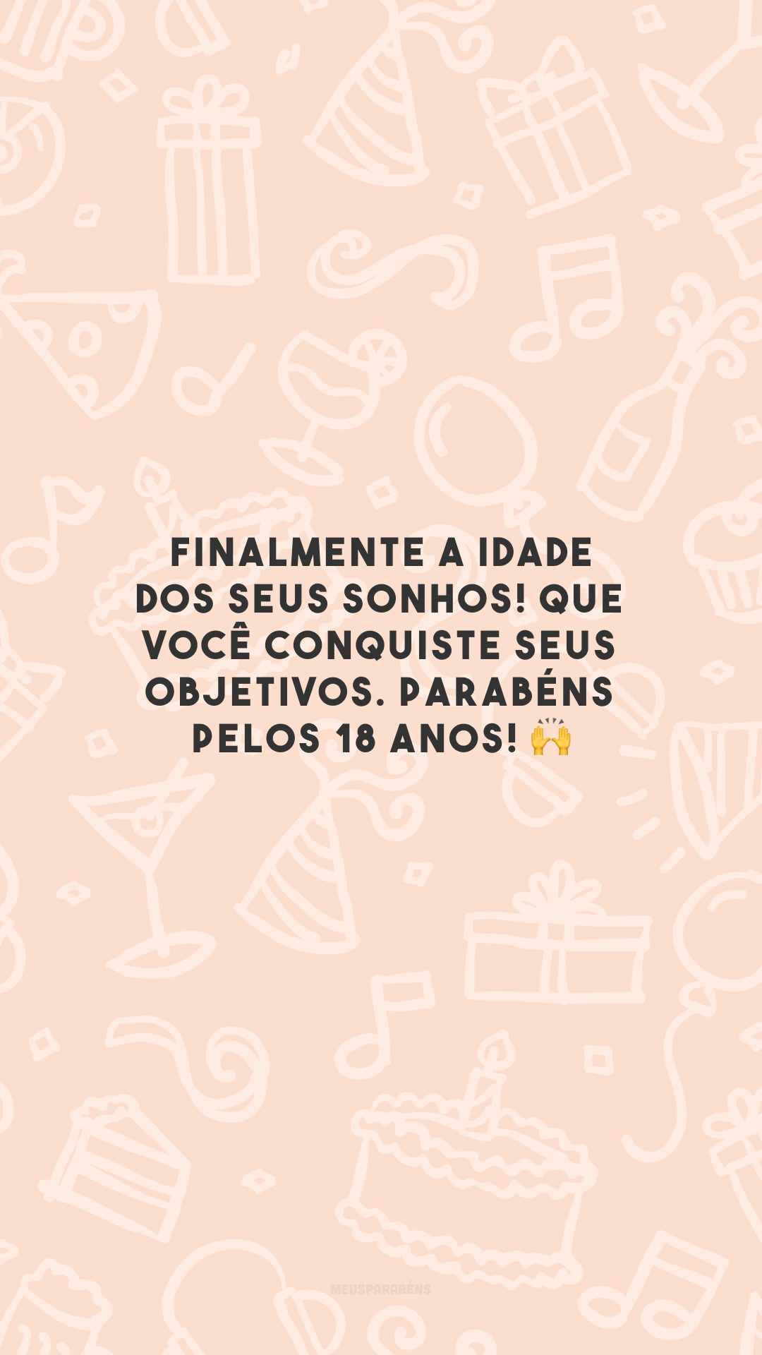 Finalmente a idade dos seus sonhos! Que você conquiste seus objetivos. Parabéns pelos 18 anos! 🙌