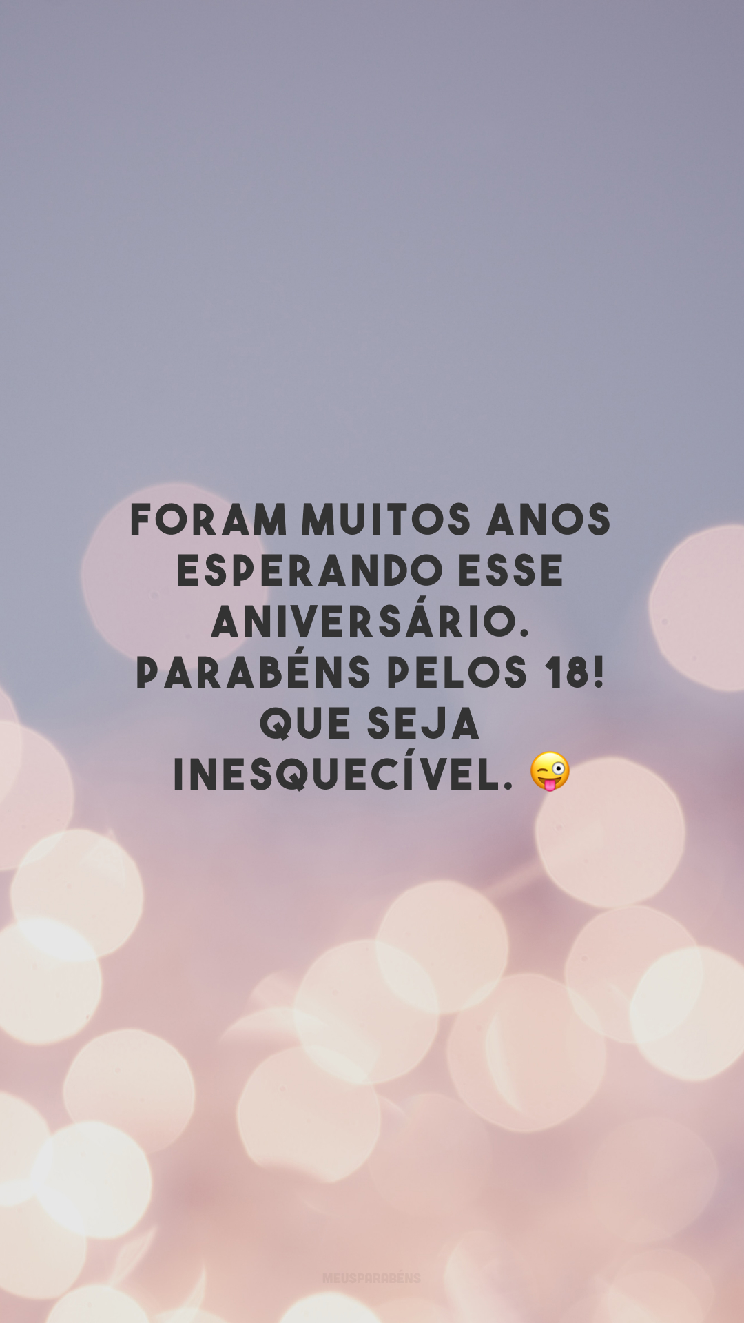 Foram muitos anos esperando esse aniversário. Parabéns pelos 18! Que seja inesquecível. 😜