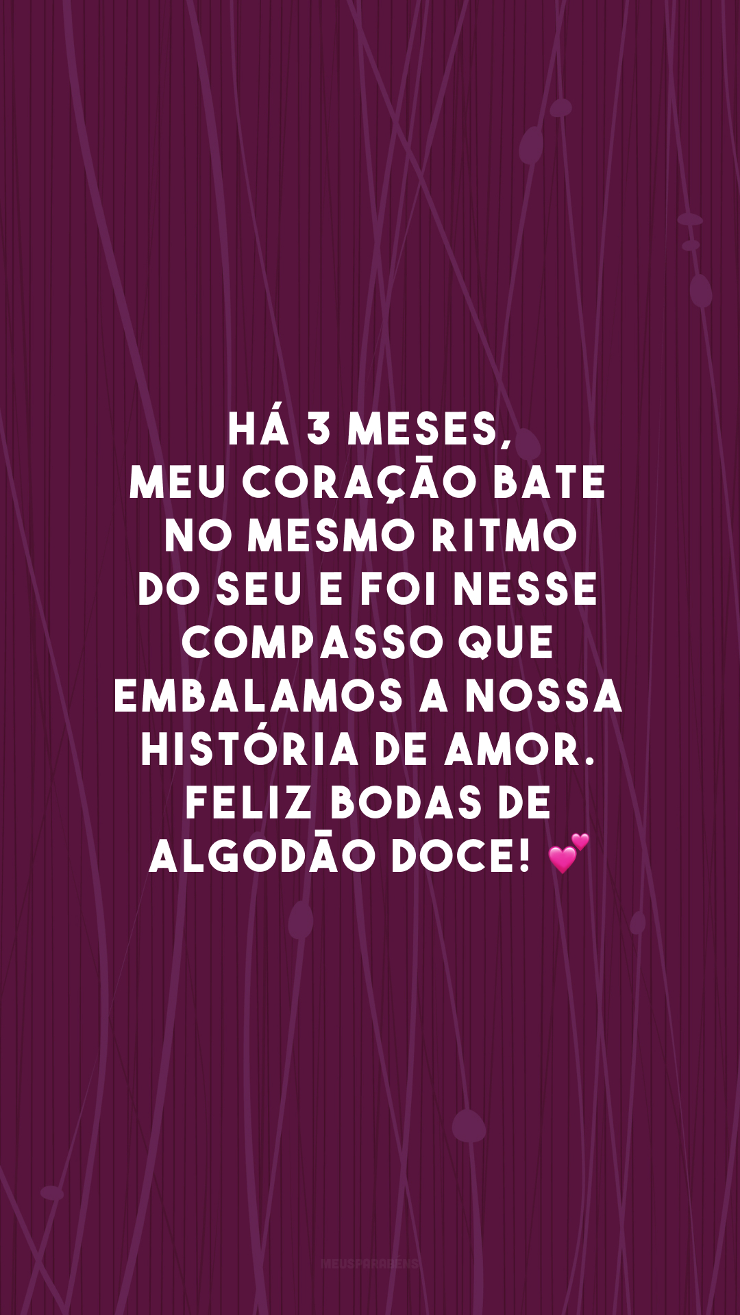 Há 3 meses, meu coração bate no mesmo ritmo do seu e foi nesse compasso que embalamos a nossa história de amor. Feliz bodas de algodão doce! 💕