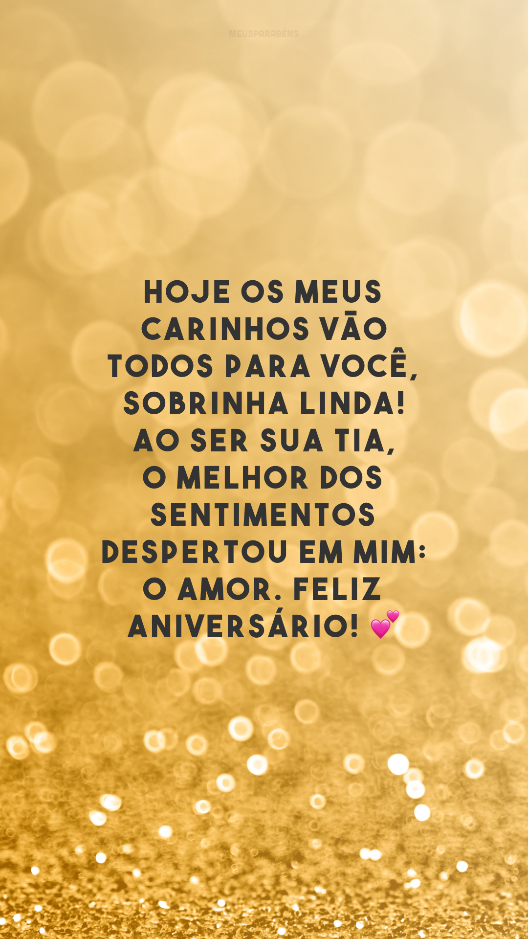 Hoje os meus carinhos vão todos para você, sobrinha linda! Ao ser sua tia, o melhor dos sentimentos despertou em mim: o amor. Feliz aniversário! 💕