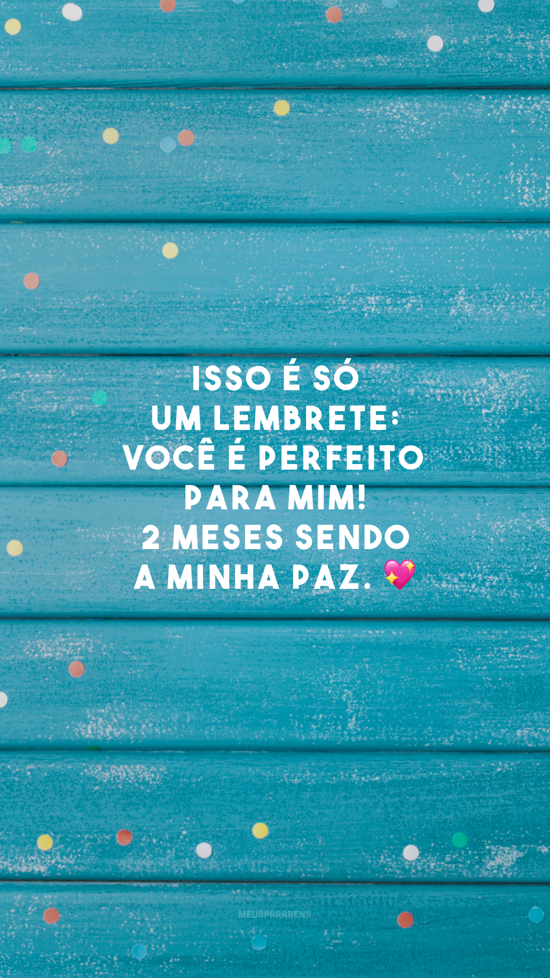 Isso é só um lembrete: você é perfeito para mim! 2 meses sendo a minha paz. 💖