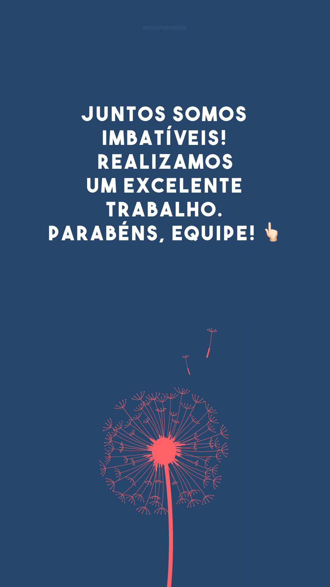 Juntos somos imbatíveis! Realizamos um excelente trabalho. Parabéns, equipe! 👆🏻