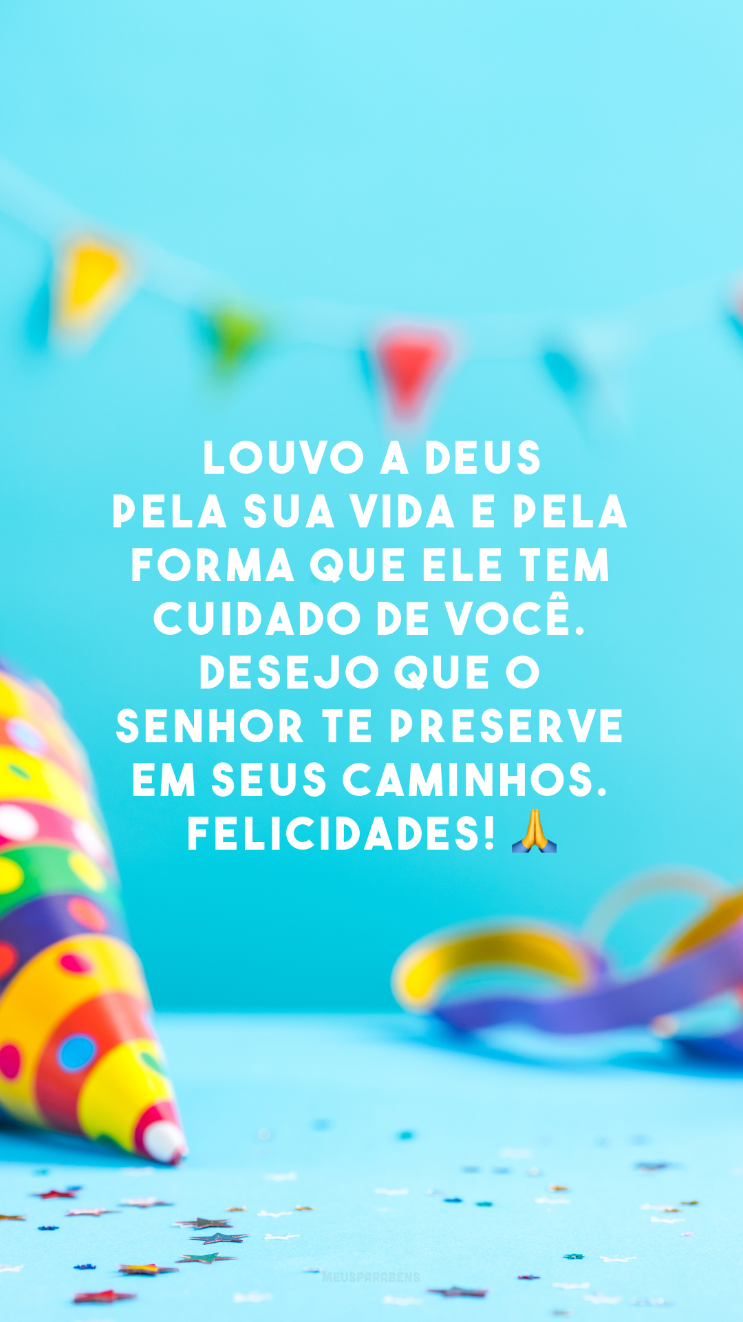 Louvo a Deus pela sua vida e pela forma que Ele tem cuidado de você. Desejo que o Senhor te preserve em Seus caminhos. Felicidades! 🙏