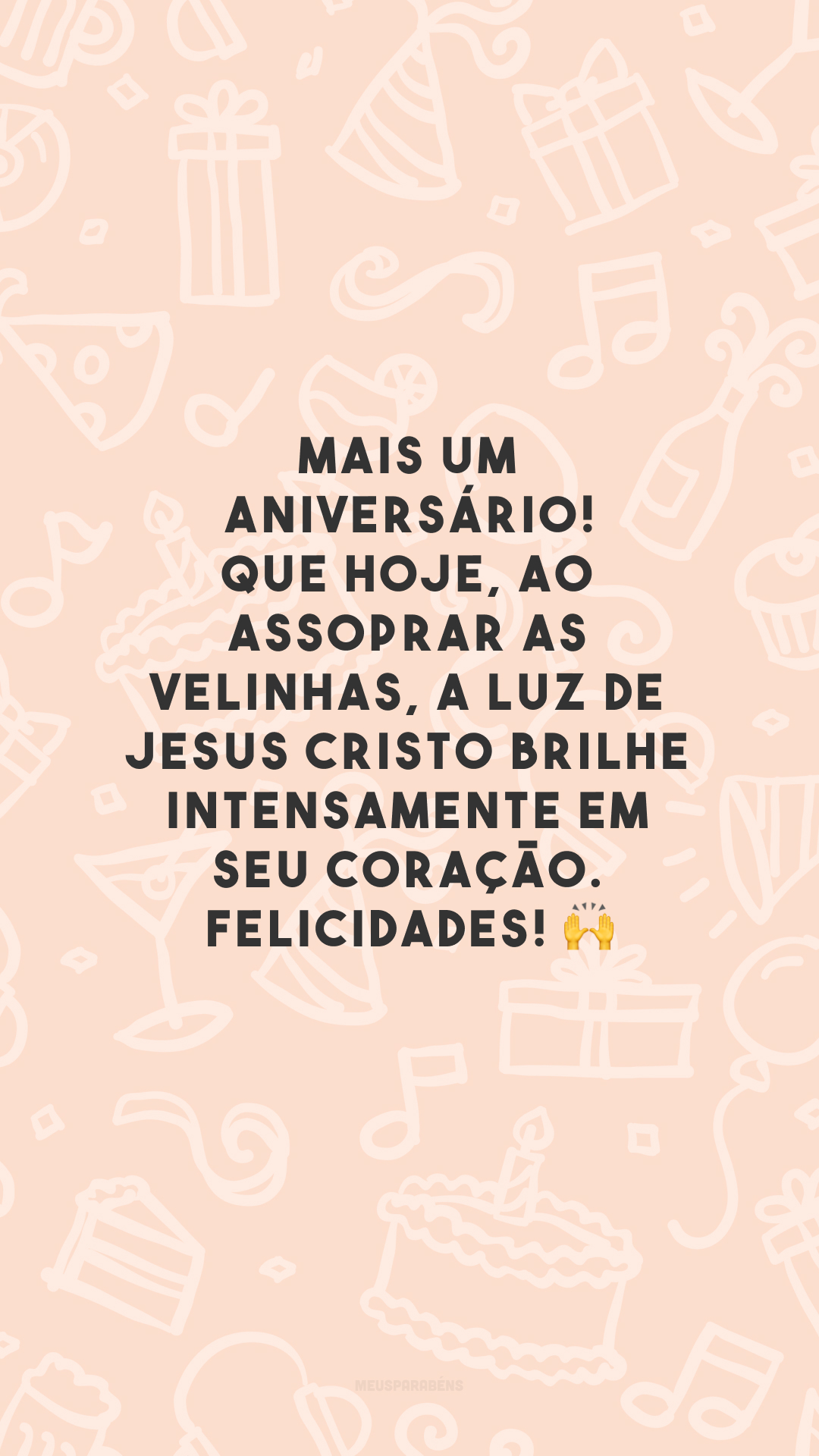 Mais um aniversário! Que hoje, ao assoprar as velinhas, a luz de Jesus Cristo brilhe intensamente em seu coração. Felicidades! 🙌