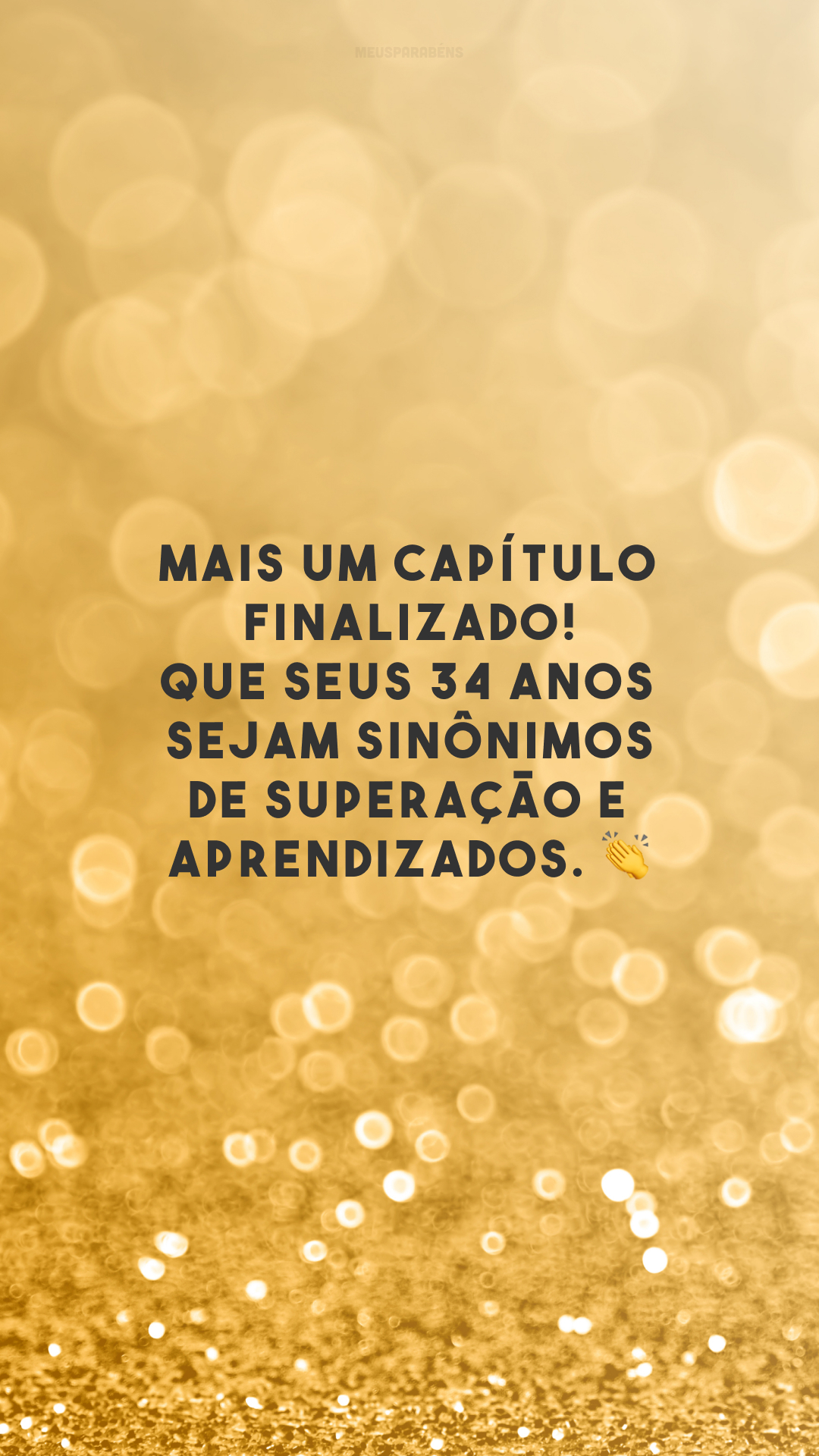 Mais um capítulo finalizado! Que seus 34 anos sejam sinônimos de superação e aprendizados. 👏