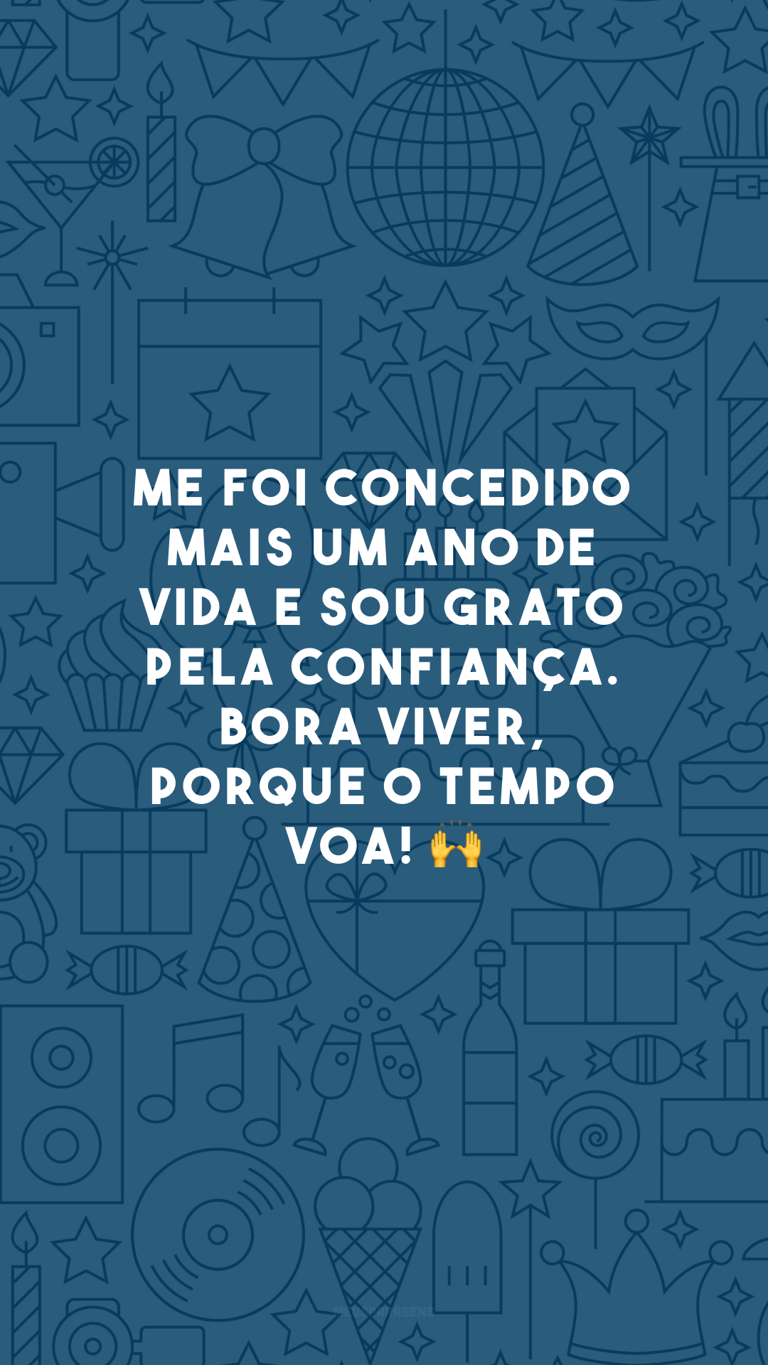 Me foi concedido mais um ano de vida e sou grato pela confiança. Bora viver, porque o tempo voa! 🙌