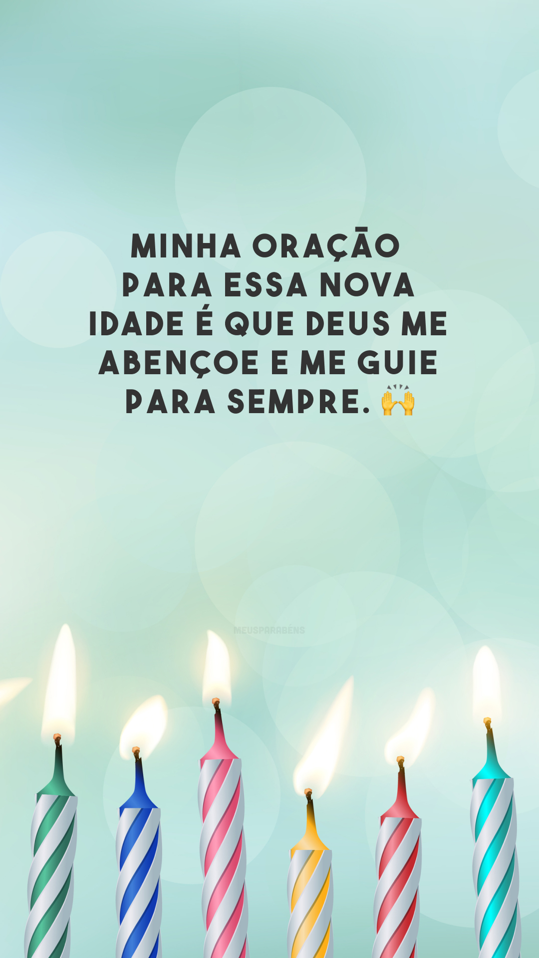 Minha oração para essa nova idade é que Deus me abençoe e me guie para sempre. 🙌