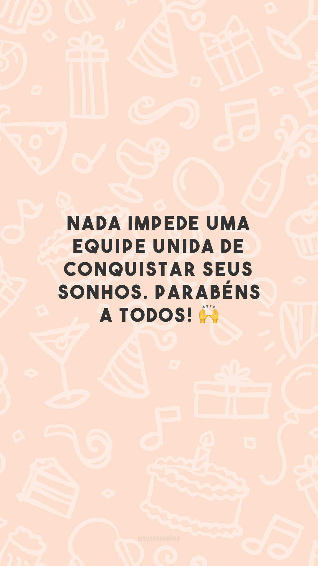 Nada impede uma equipe unida de conquistar seus sonhos. Parabéns a todos! 🙌
 