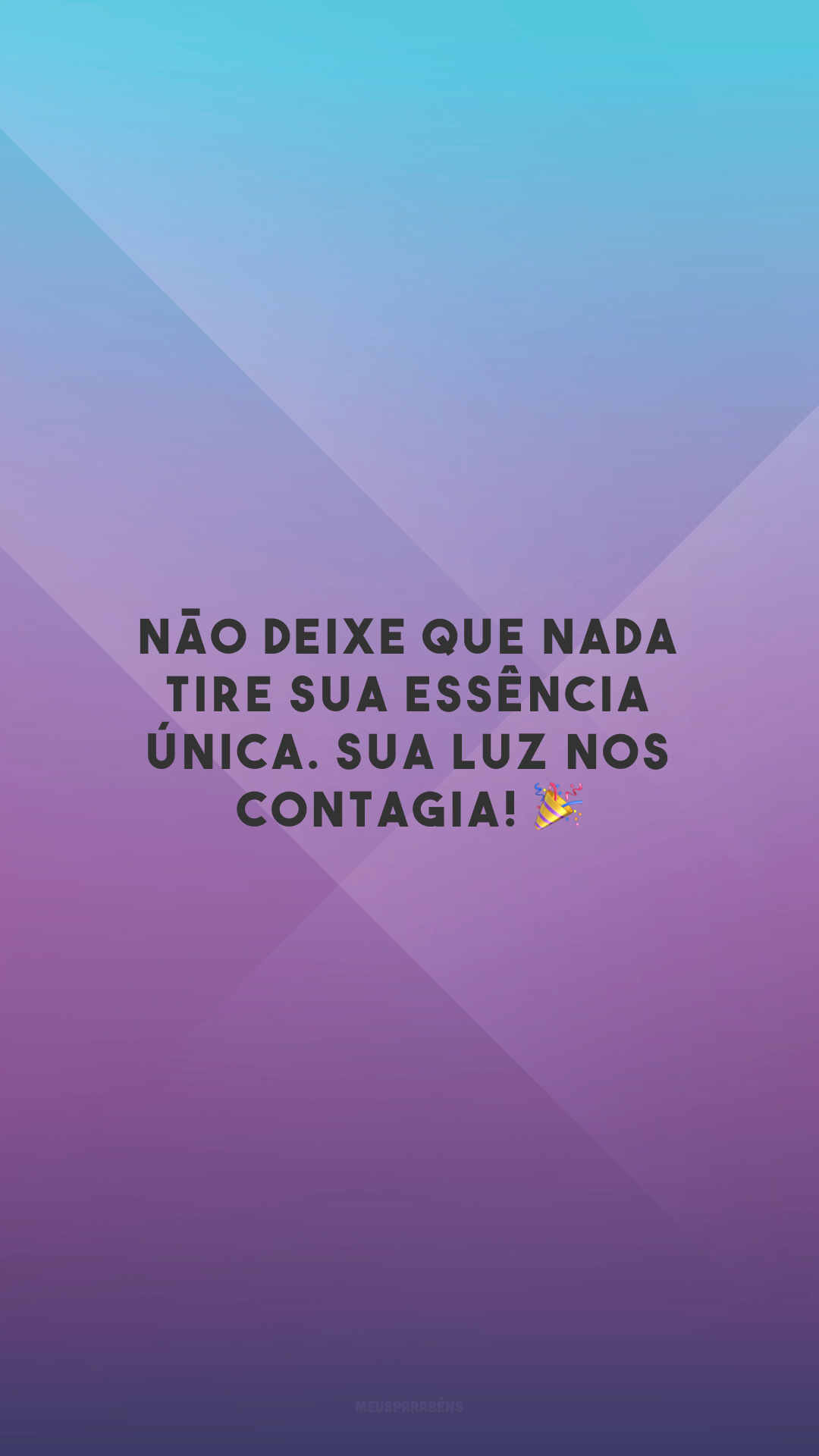 Não deixe que nada tire sua essência única. Sua luz nos contagia! 🎉