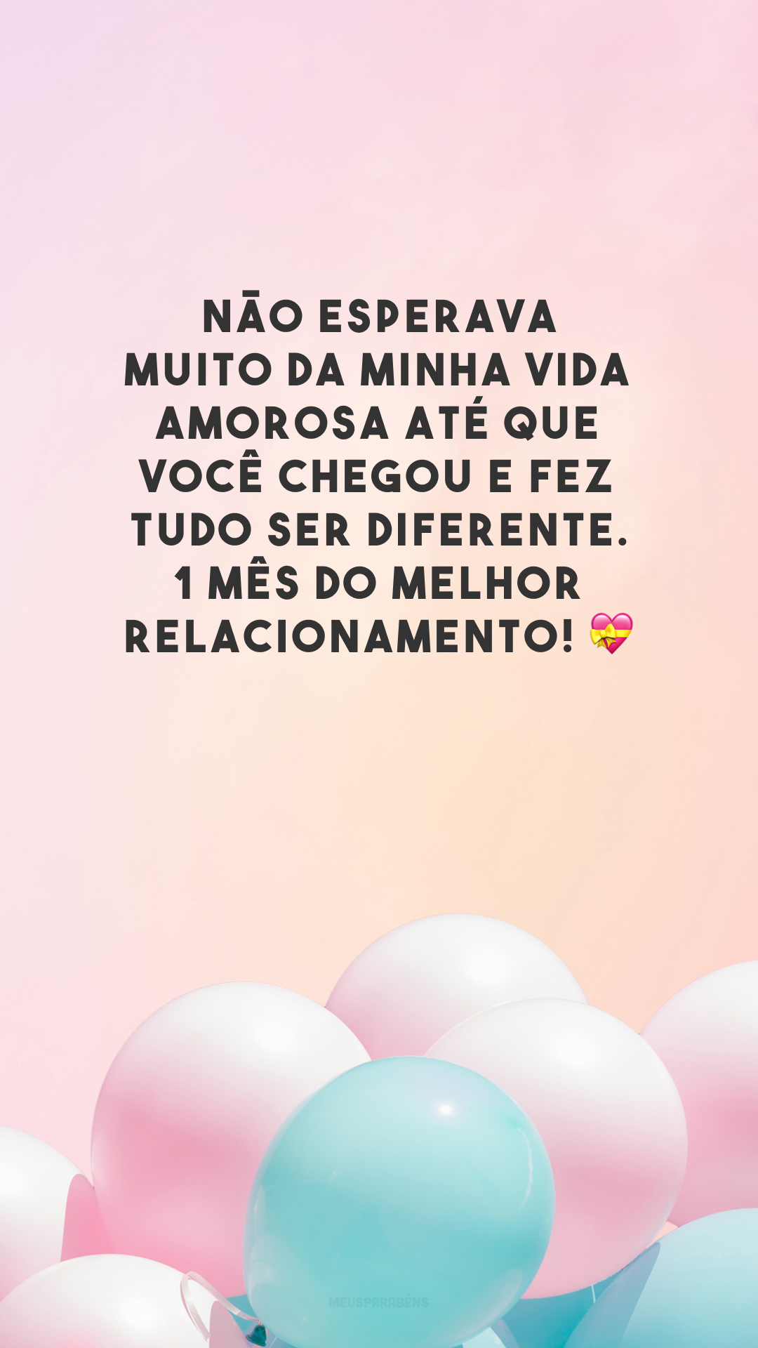 Não esperava muito da minha vida amorosa até que você chegou e fez tudo ser diferente. 1 mês do melhor relacionamento! 💝