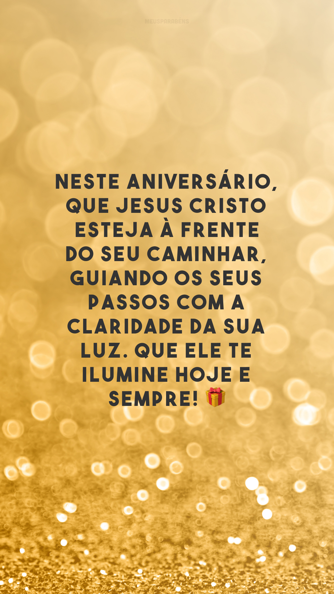 Neste aniversário, que Jesus Cristo esteja à frente do seu caminhar, guiando os seus passos com a claridade da Sua luz. Que Ele te ilumine hoje e sempre! 🎁