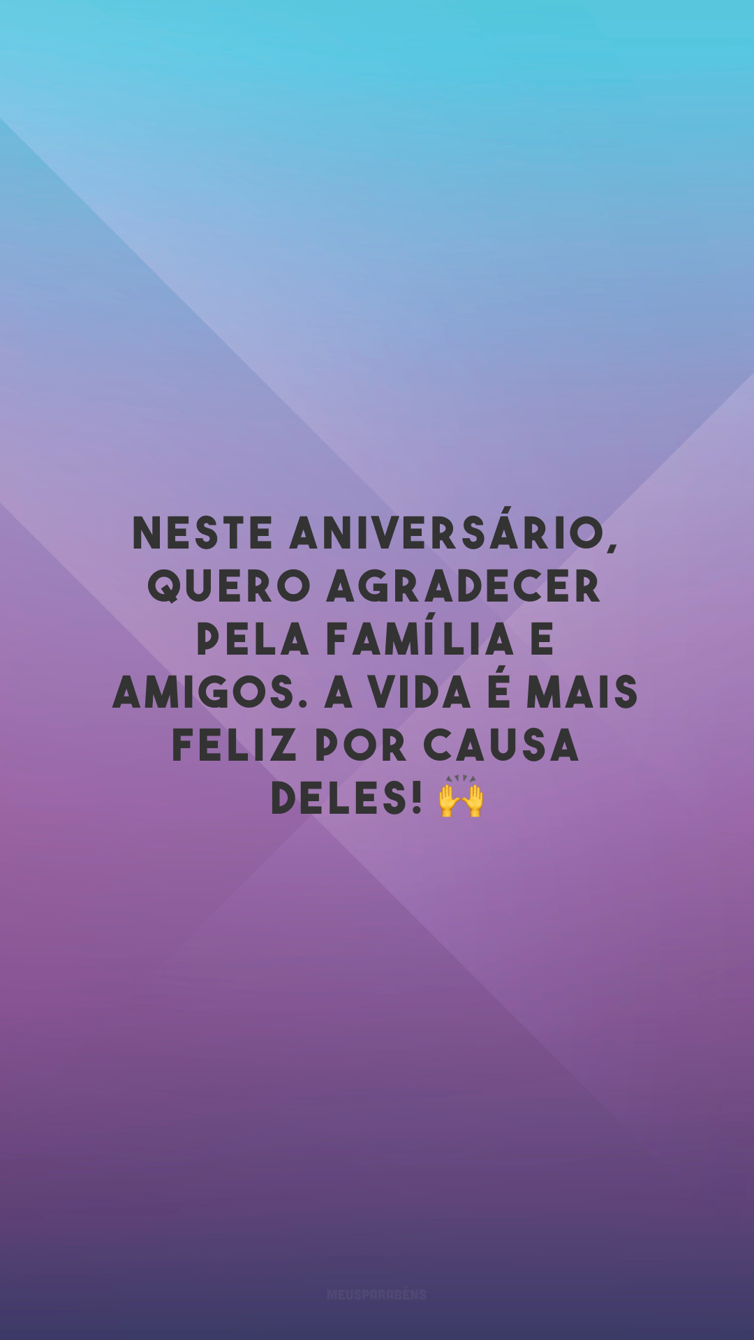 Neste aniversário, quero agradecer pela família e amigos. A vida é mais feliz por causa deles! 🙌