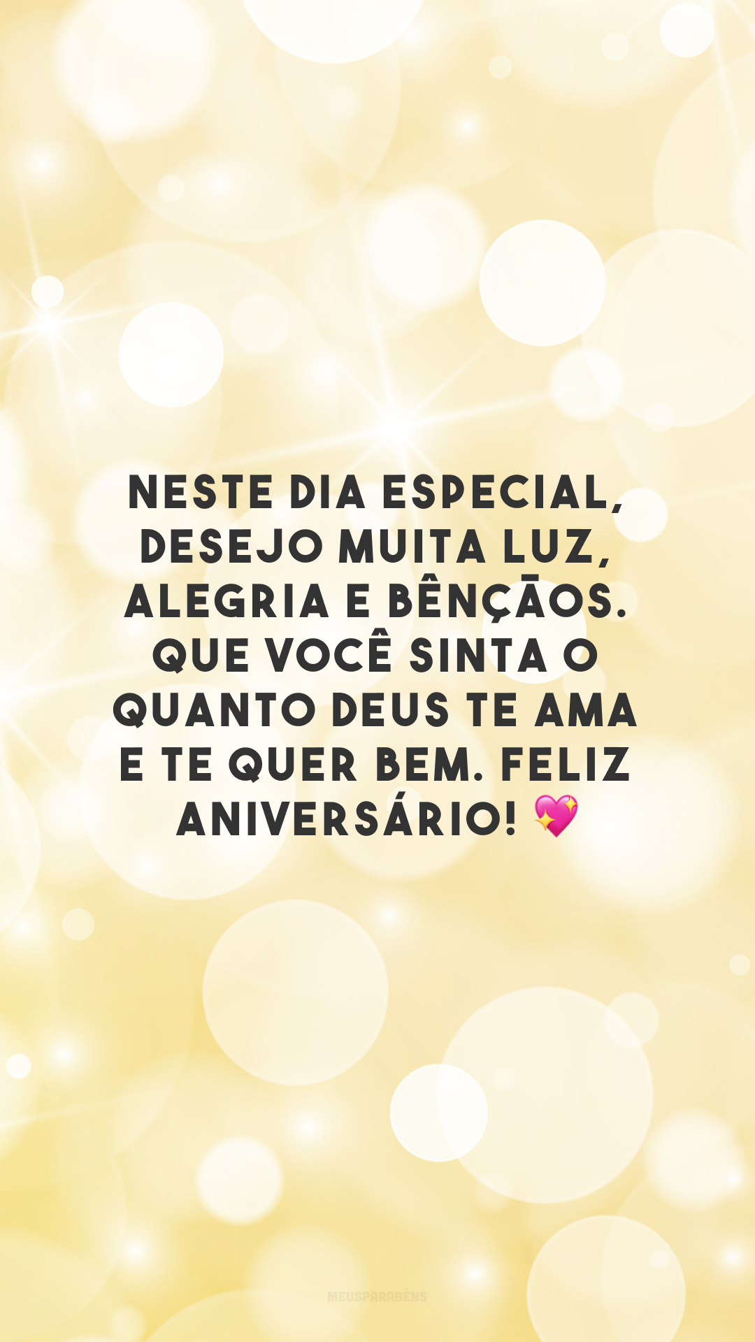 Neste dia especial, desejo muita luz, alegria e bênçãos. Que você sinta o quanto Deus te ama e te quer bem. Feliz aniversário!💖