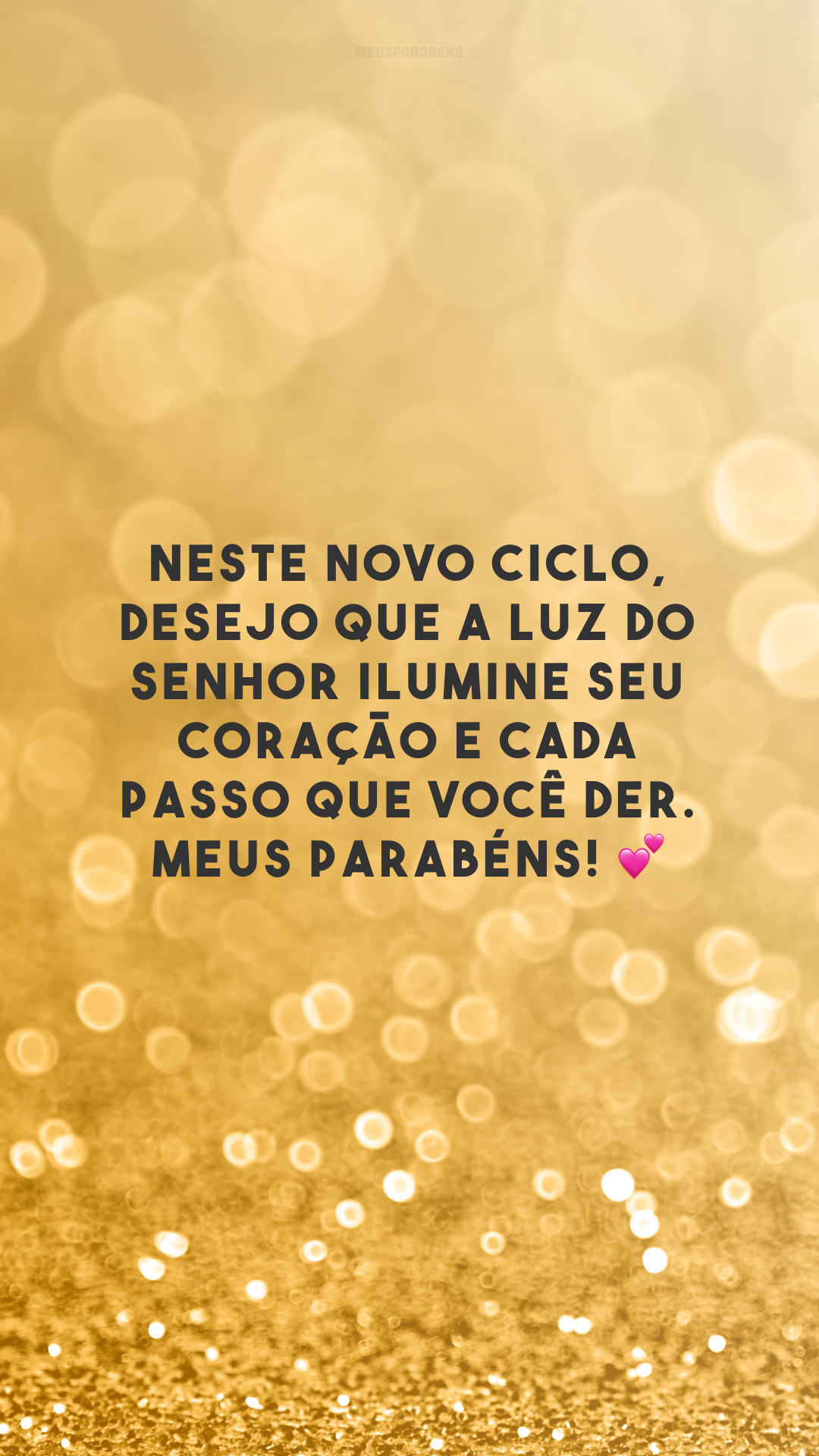 Neste novo ciclo, desejo que a luz do Senhor ilumine seu coração e cada passo que você der. Meus parabéns! 💕