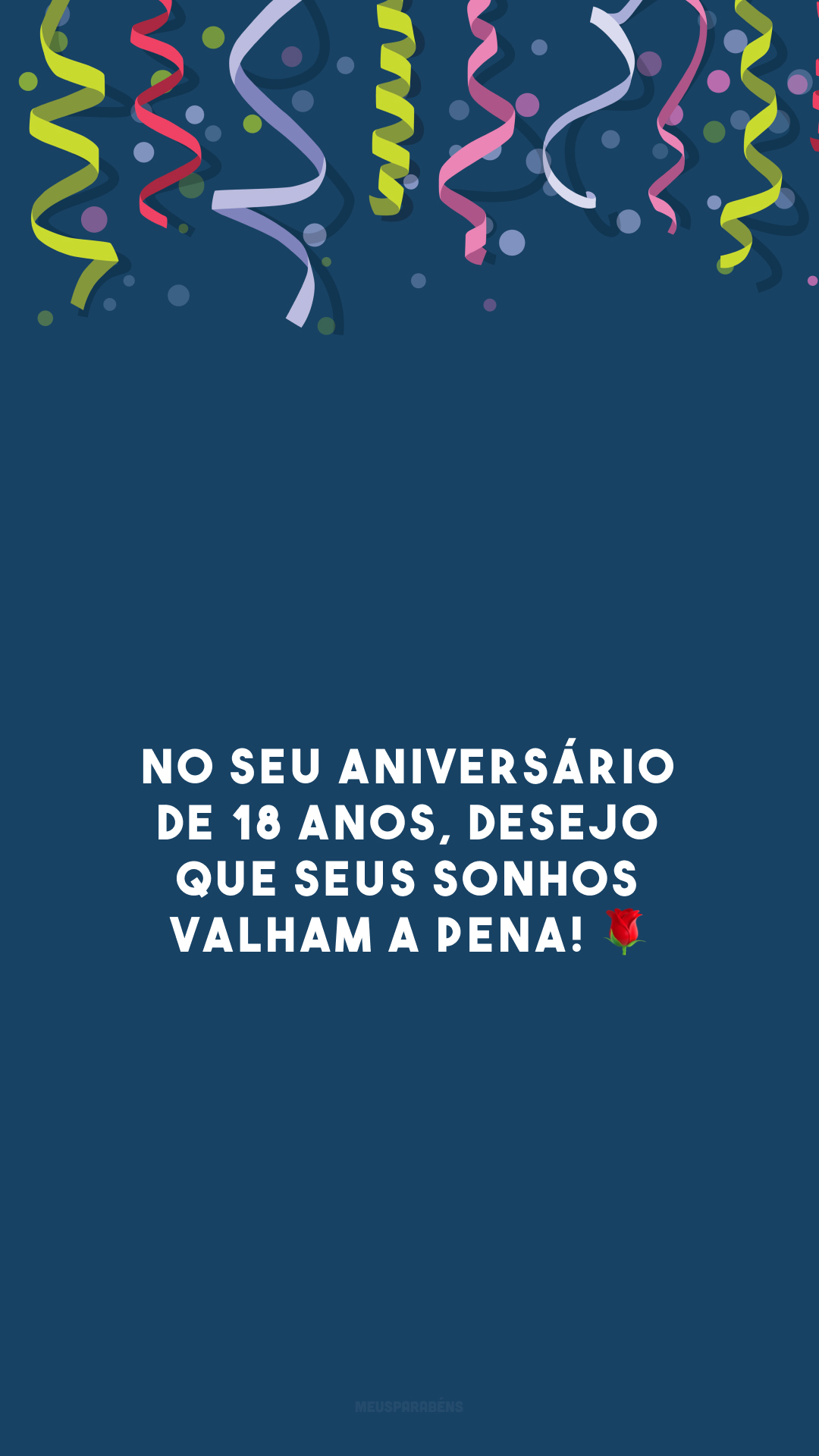 No seu aniversário de 18 anos, desejo que seus sonhos valham a pena! 🌹