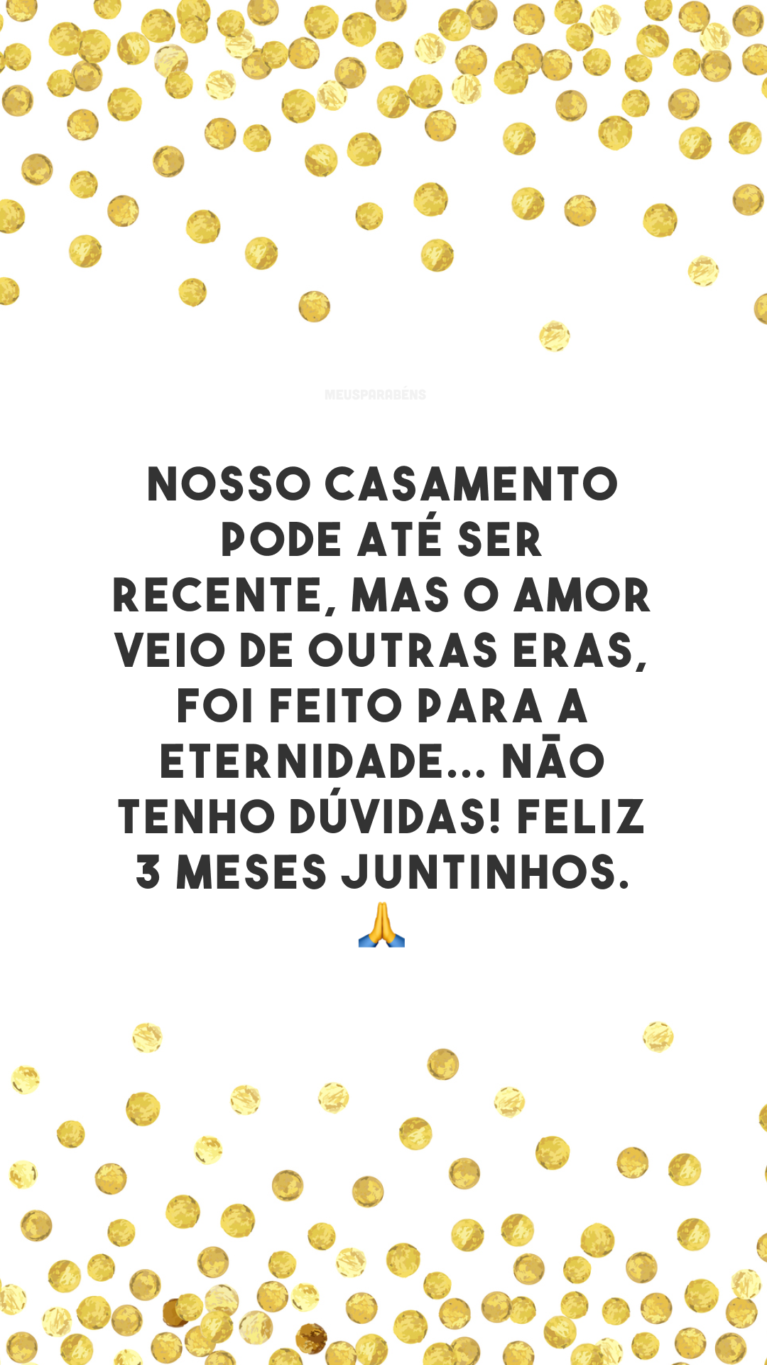 Nosso casamento pode até ser recente, mas o amor veio de outras eras, foi feito para a eternidade... Não tenho dúvidas! Feliz 3 meses juntinhos.🙏   