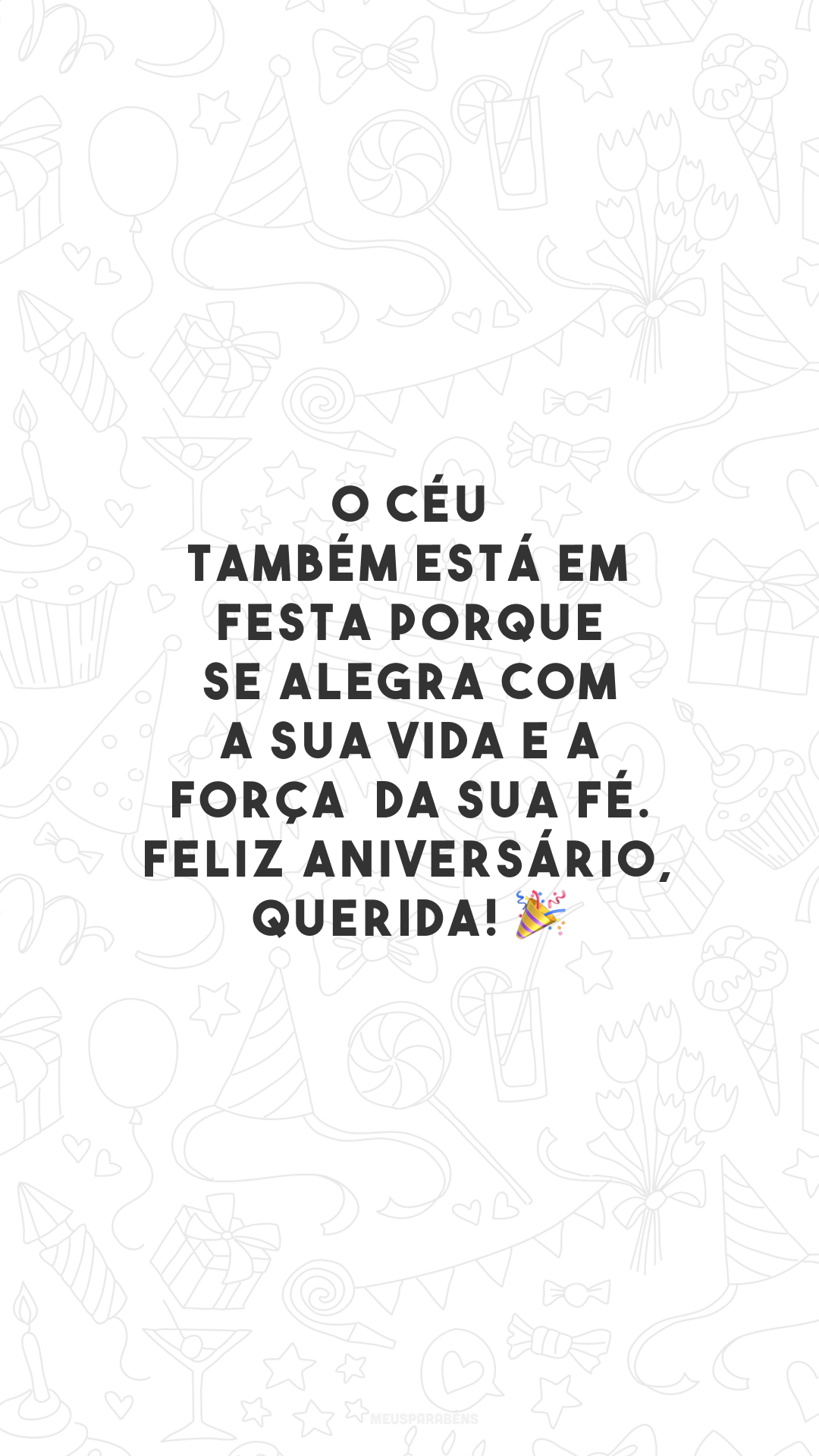 O céu também está em festa porque se alegra com a sua vida e a força da sua fé. Feliz aniversário, querida! 🎉