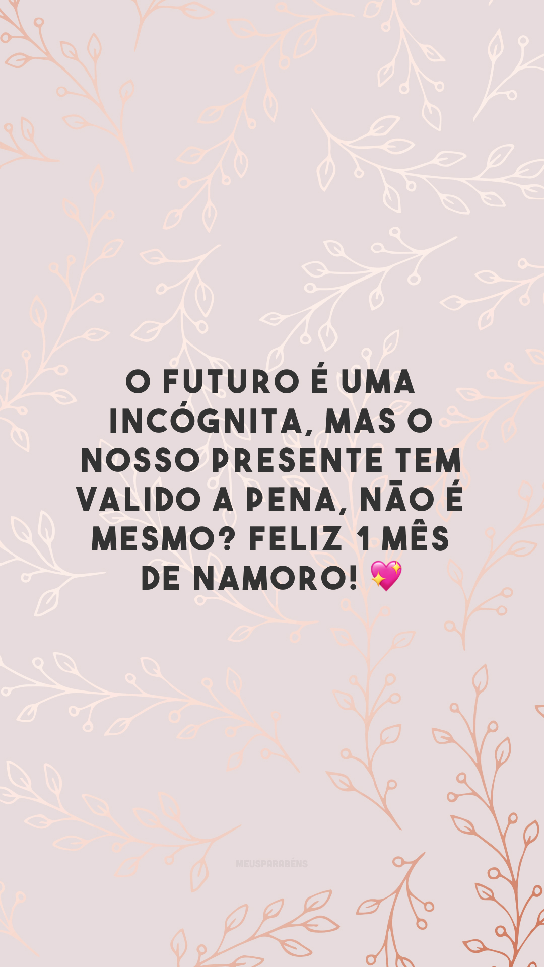 O futuro é uma incógnita, mas o nosso presente tem valido a pena, não é mesmo? Feliz 1 mês de namoro! 💖